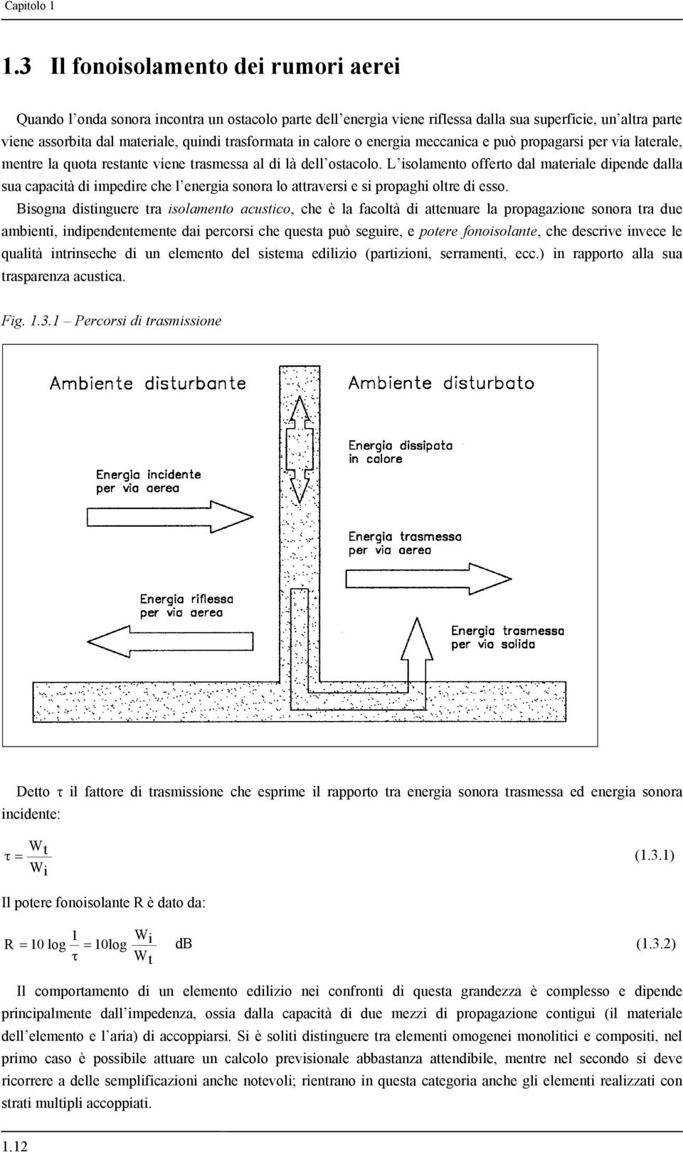 in calore o energia meccanica e può propagarsi per via laterale, mentre la quota restante viene trasmessa al di là dell ostacolo.