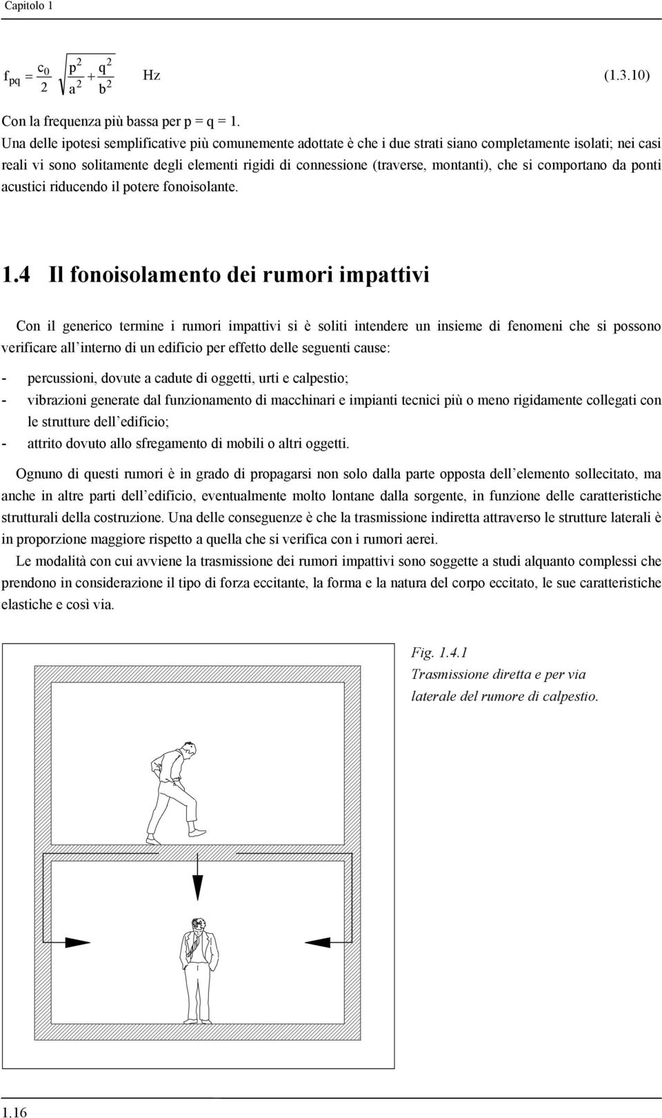 che si comportano da ponti acustici riducendo il potere fonoisolante. 1.