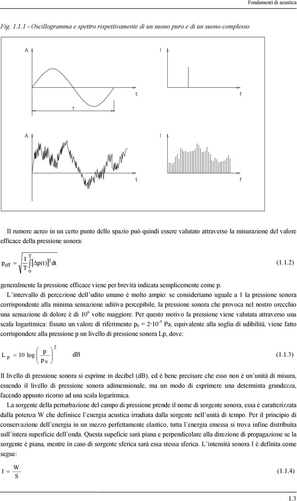 efficace della pressione sonora: peff T 1 2 = [ p(t) ] dt T (1.1.2) 0 generalmente la pressione efficace viene per brevità indicata semplicemente come p.