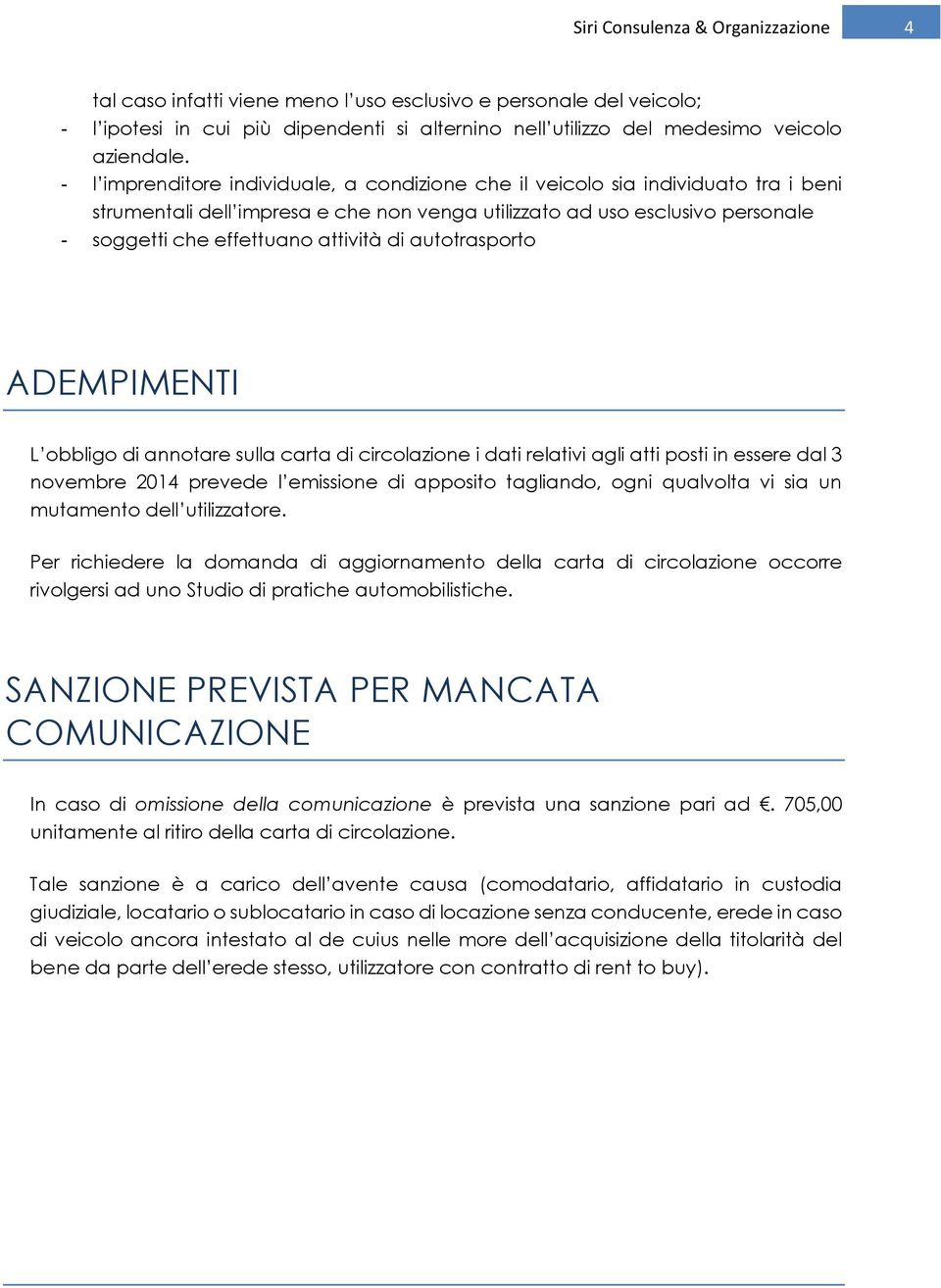 di autotrasporto ADEMPIMENTI L obbligo di annotare sulla carta di circolazione i dati relativi agli atti posti in essere dal 3 novembre 2014 prevede l emissione di apposito tagliando, ogni qualvolta