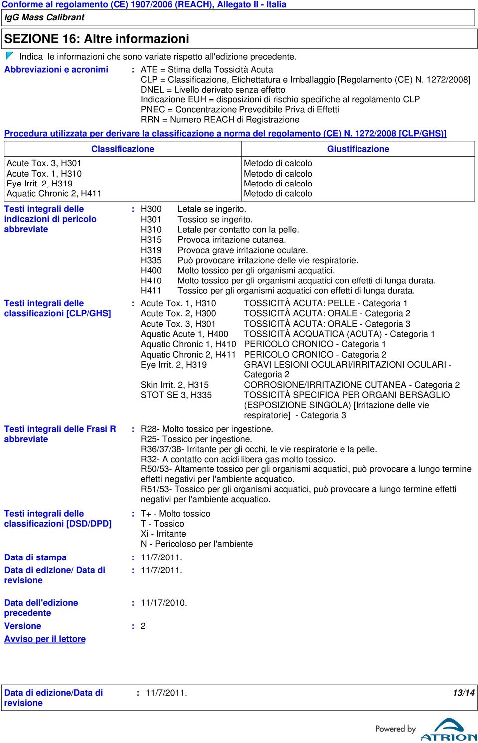 1272/2008] DNEL = Livello derivato senza effetto Indicazione EUH = disposizioni di rischio specifiche al regolamento CLP PNEC = Concentrazione Prevedibile Priva di Effetti RRN = Numero REACH di