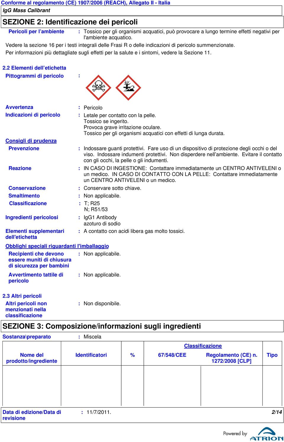 2.2 Elementi dell etichetta Pittogrammi di pericolo Avvertenza Indicazioni di pericolo Consigli di prudenza Prevenzione Reazione Conservazione Smaltimento Classificazione Ingredienti pericolosi