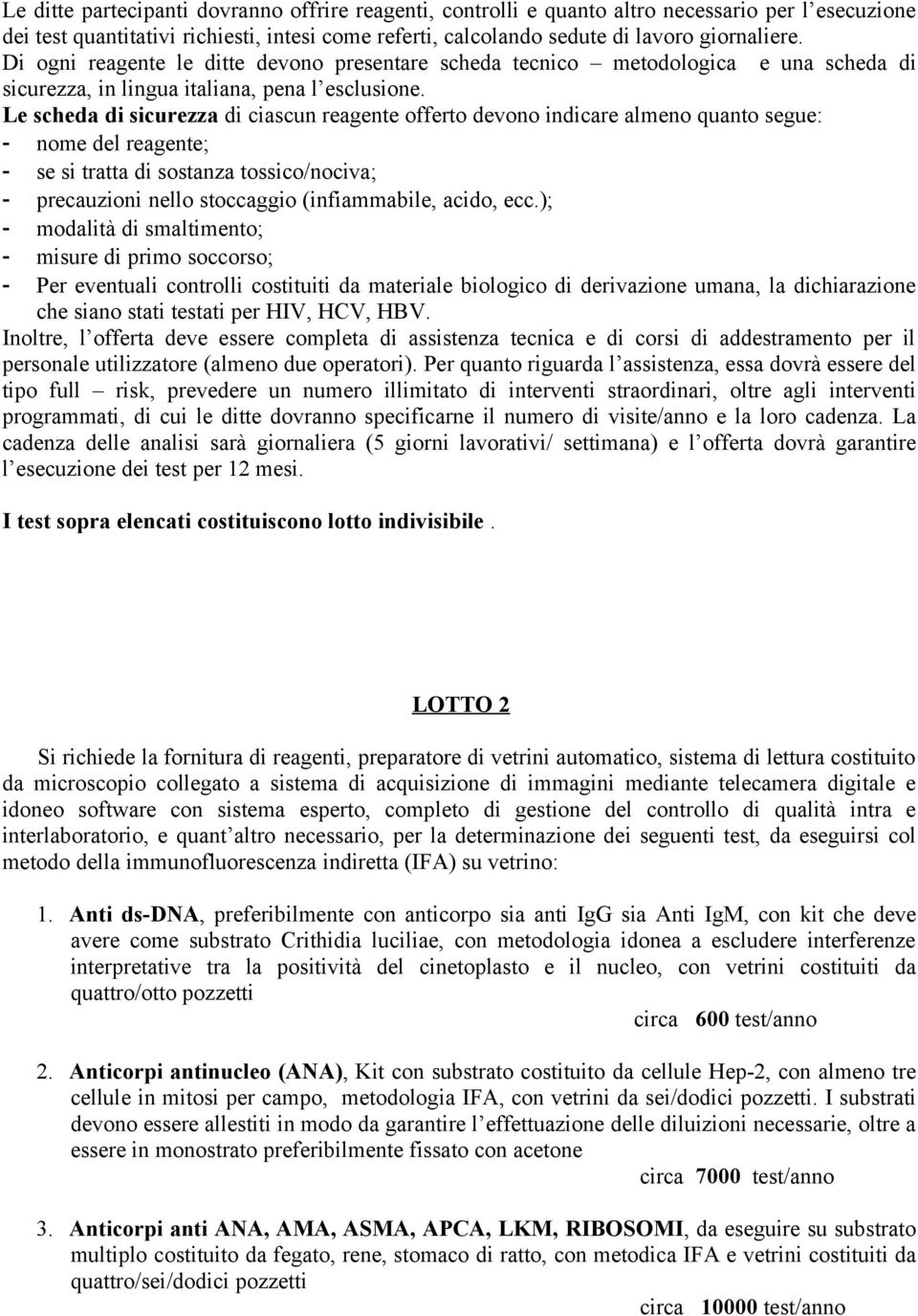 Le scheda di sicurezza di ciascun reagente offerto devono indicare almeno quanto segue: - nome del reagente; - se si tratta di sostanza tossico/nociva; - precauzioni nello stoccaggio (infiammabile,