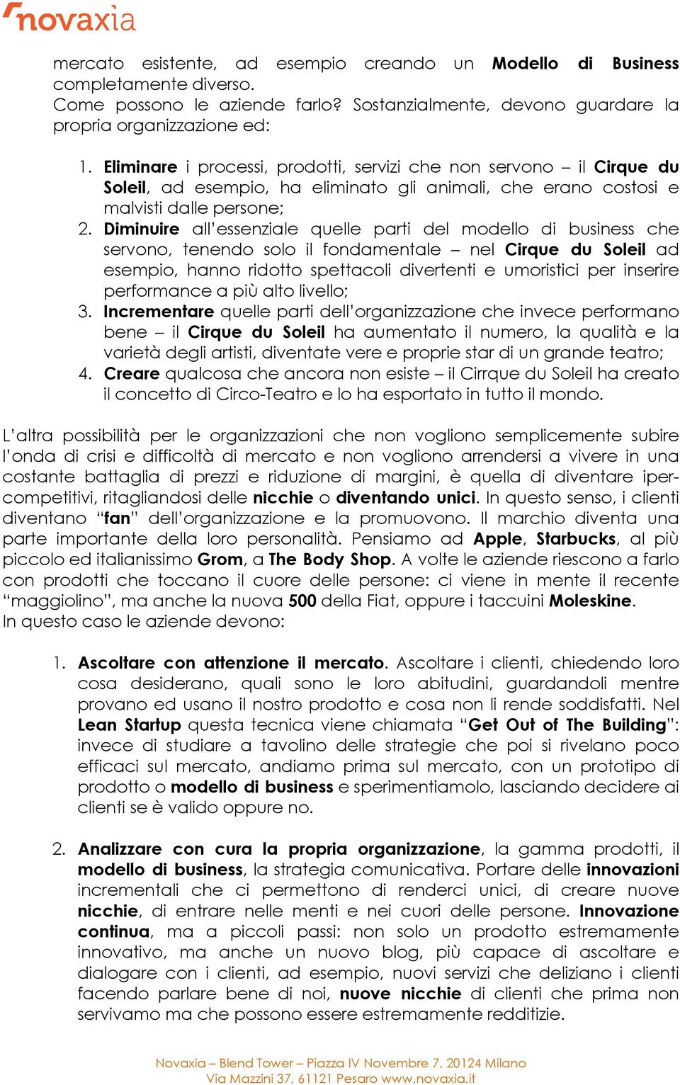 Diminuire all essenziale quelle parti del modello di business che servono, tenendo solo il fondamentale nel Cirque du Soleil ad esempio, hanno ridotto spettacoli divertenti e umoristici per inserire