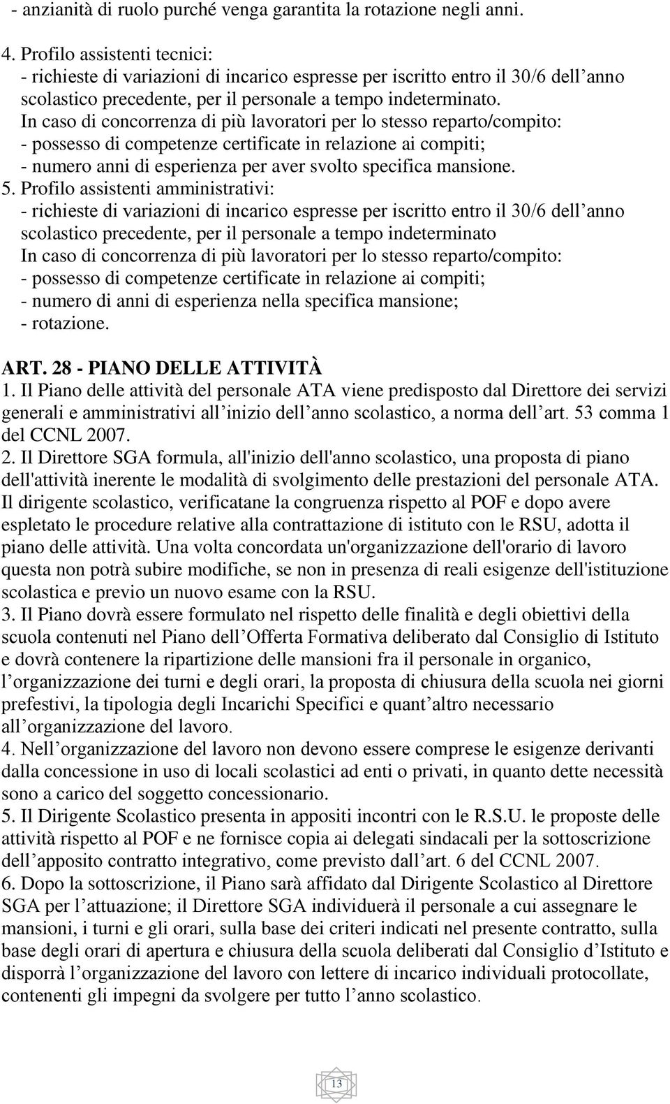 In caso di concorrenza di più lavoratori per lo stesso reparto/compito: - possesso di competenze certificate in relazione ai compiti; - numero anni di esperienza per aver svolto specifica mansione. 5.