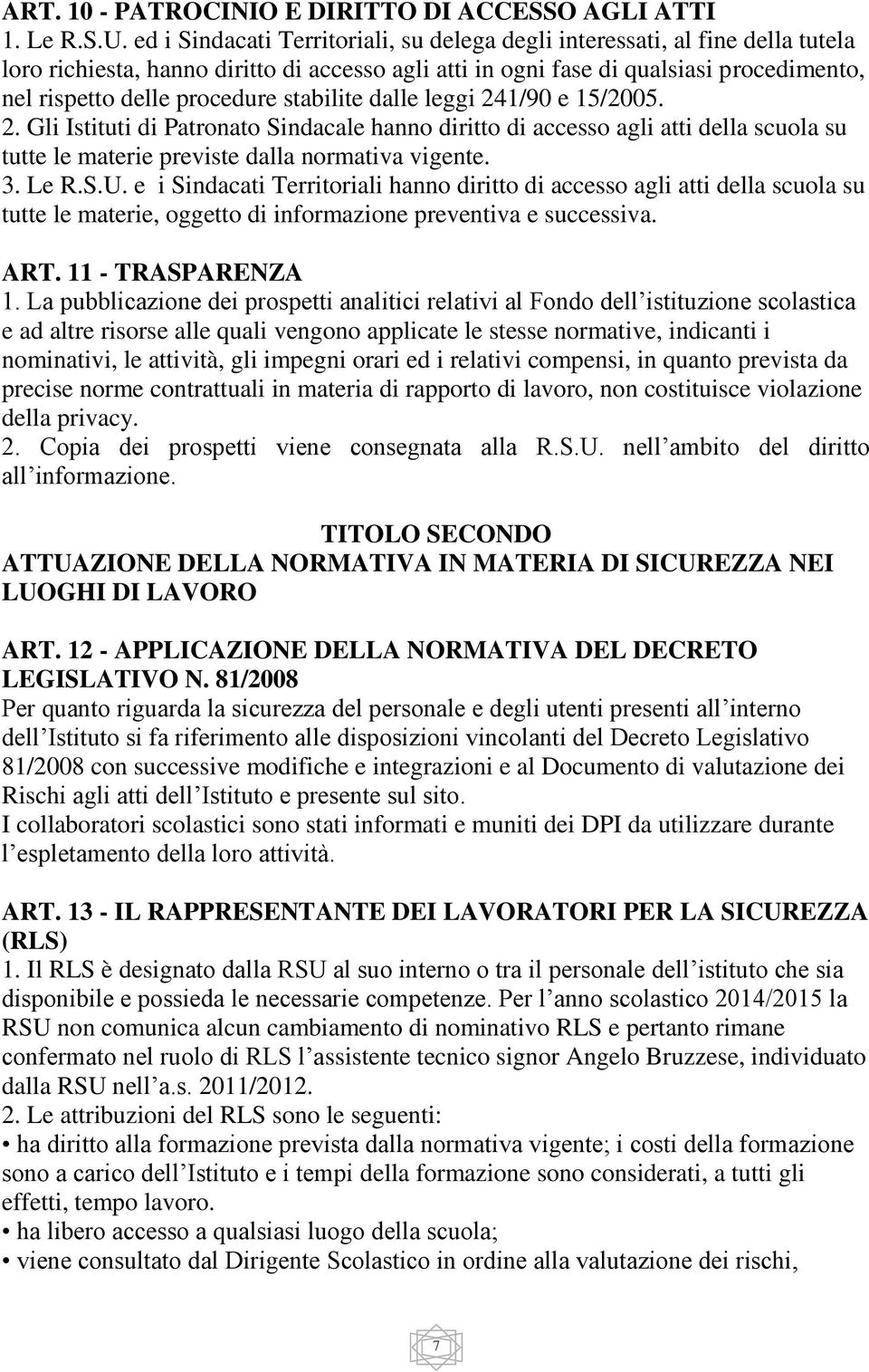 stabilite dalle leggi 241/90 e 15/2005. 2. Gli Istituti di Patronato Sindacale hanno diritto di accesso agli atti della scuola su tutte le materie previste dalla normativa vigente. 3. Le R.S.U.