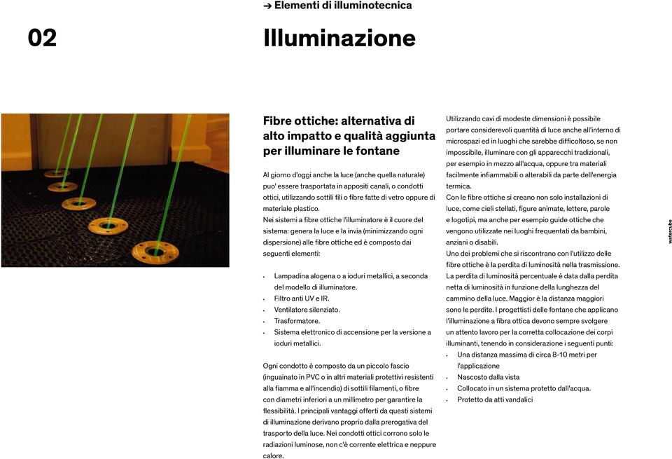 Nei sistemi a fibre ottiche l'illuminatore è il cuore del sistema: genera la luce e la invia (minimizzando ogni dispersione) alle fibre ottiche ed è composto dai seguenti elementi: Lampadina alogena