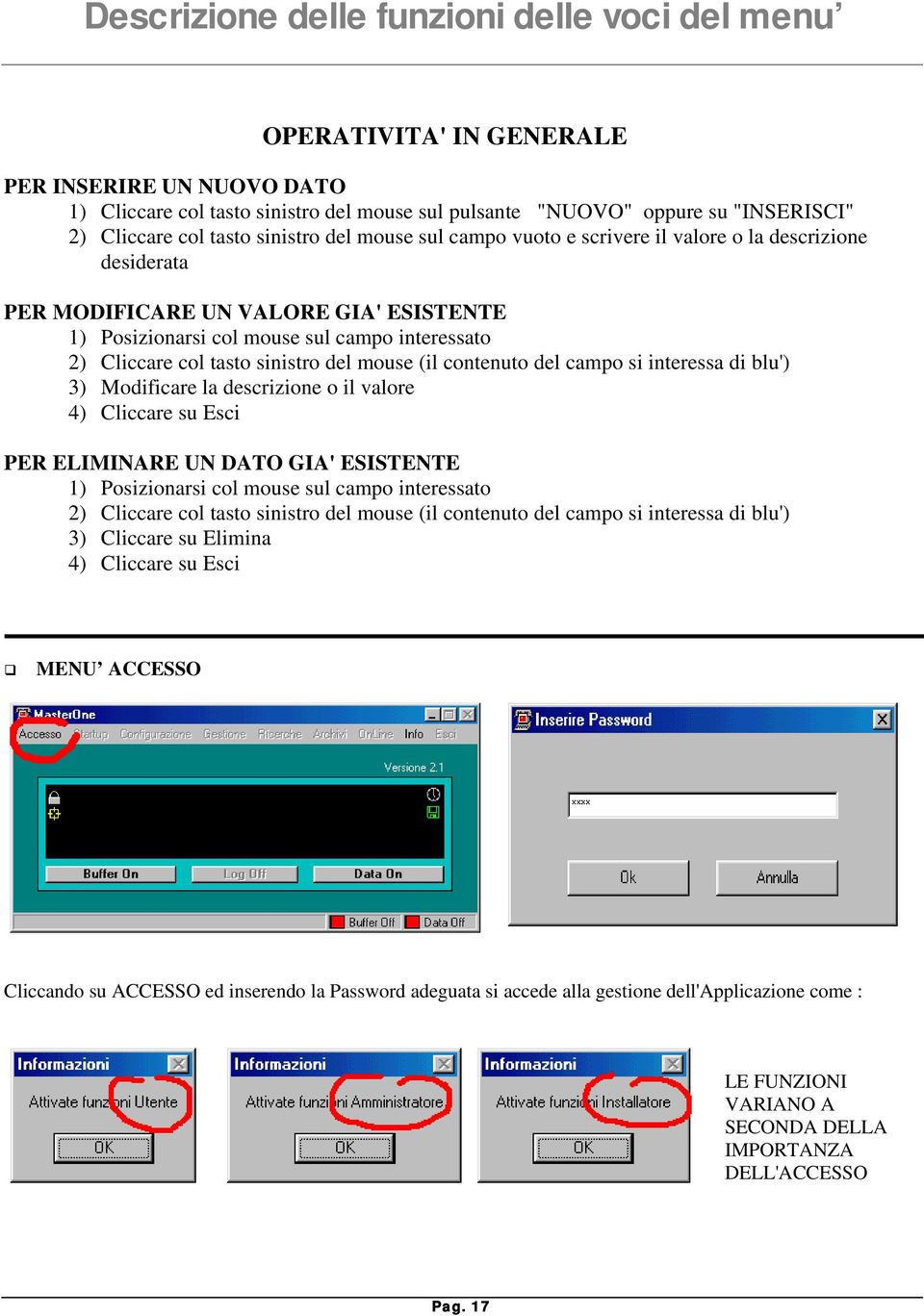 sinistro del mouse (il contenuto del campo si interessa di blu') 3) Modificare la descrizione o il valore 4) Cliccare su Esci PER ELIMINARE UN DATO GIA' ESISTENTE 1) Posizionarsi col mouse sul campo