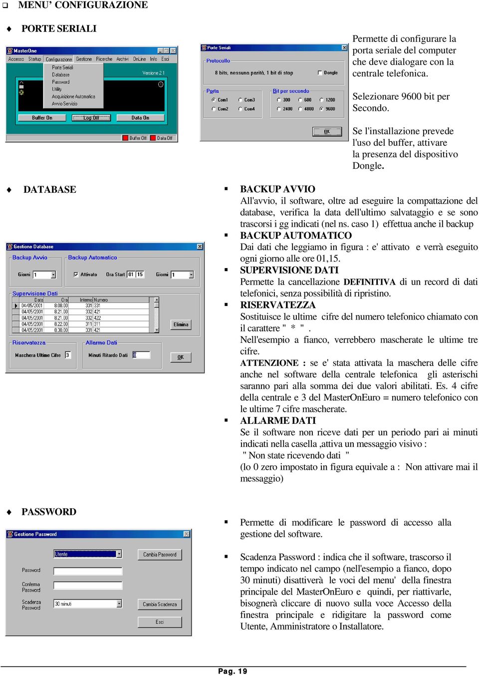 DATABASE BACKUP AVVIO All'avvio, il software, oltre ad eseguire la compattazione del database, verifica la data dell'ultimo salvataggio e se sono trascorsi i gg indicati (nel ns.