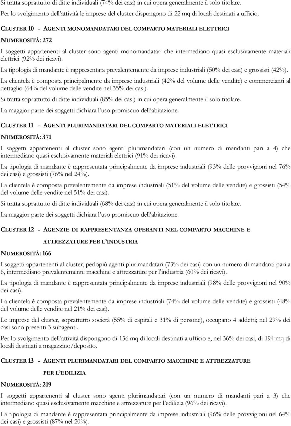 CLUSTER 10 - AGENTI MONOMANDATARI DEL COMPARTO MATERIALI ELETTRICI NUMEROSITÀ: 272 I soggetti appartenenti al cluster sono agenti monomandatari che intermediano quasi esclusivamente materiali