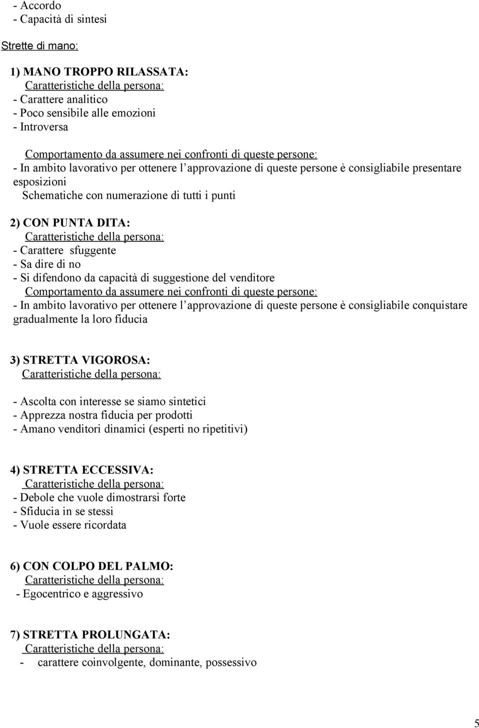 del venditore - In ambito lavorativo per ottenere l approvazione di queste persone è consigliabile conquistare gradualmente la loro fiducia 3) STRETTA VIGOROSA: - Ascolta con interesse se siamo