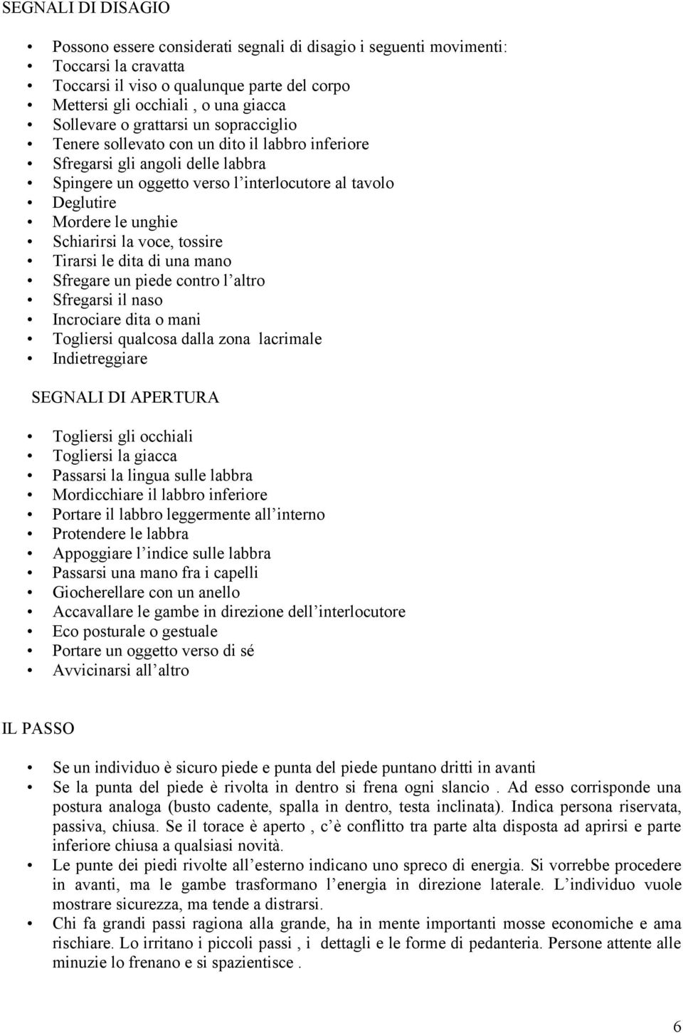 Schiarirsi la voce, tossire Tirarsi le dita di una mano Sfregare un piede contro l altro Sfregarsi il naso Incrociare dita o mani Togliersi qualcosa dalla zona lacrimale Indietreggiare SEGNALI DI