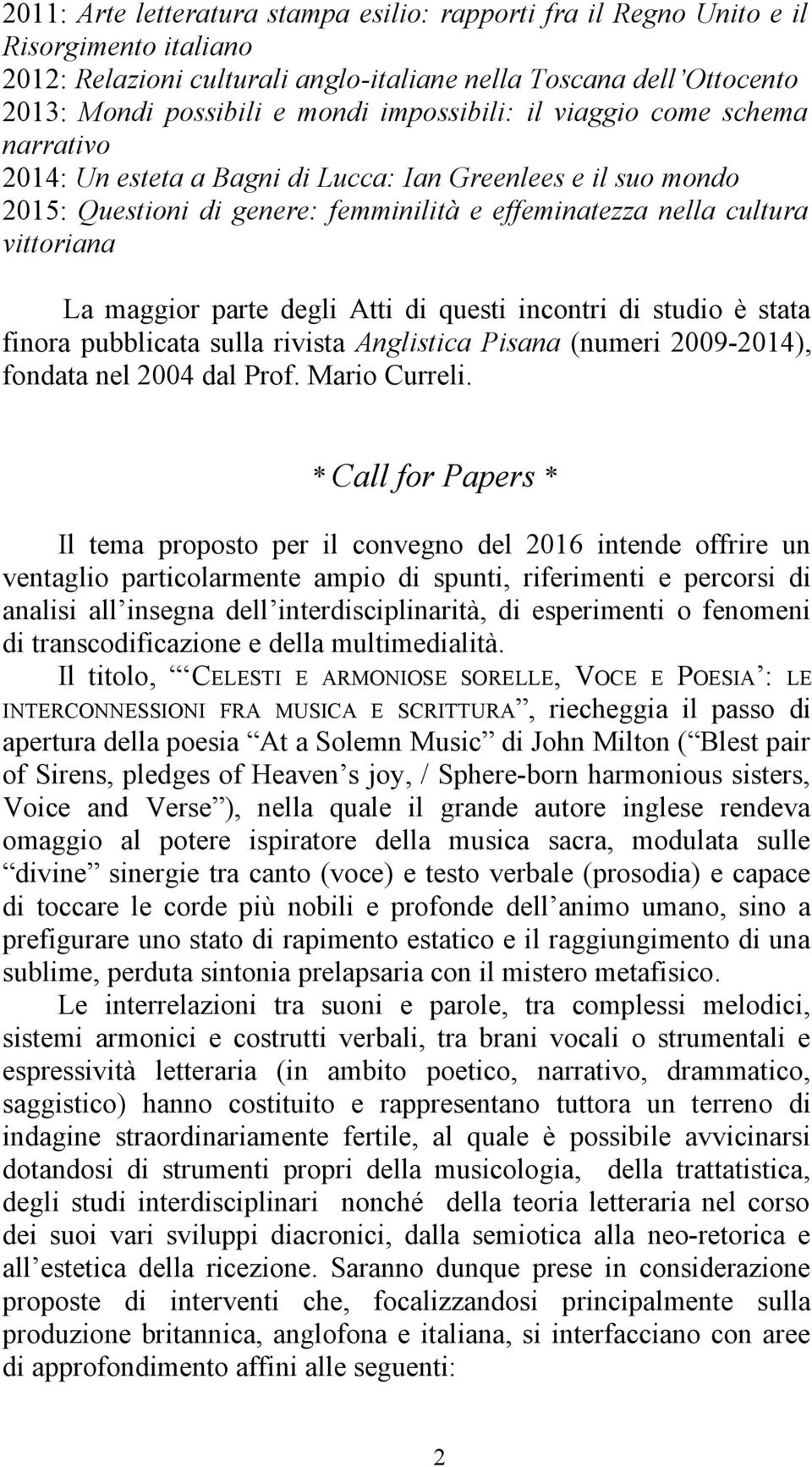 parte degli Atti di questi incontri di studio è stata finora pubblicata sulla rivista Anglistica Pisana (numeri 2009-2014), fondata nel 2004 dal Prof. Mario Curreli.