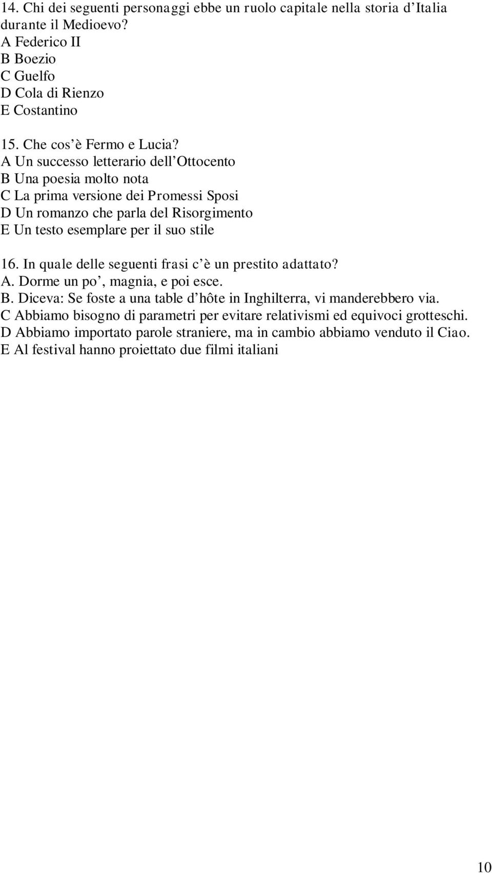 In quale delle seguenti frasi c è un prestito adattato? A. Dorme un po, magnia, e poi esce. B. Diceva: Se foste a una table d hôte in Inghilterra, vi manderebbero via.