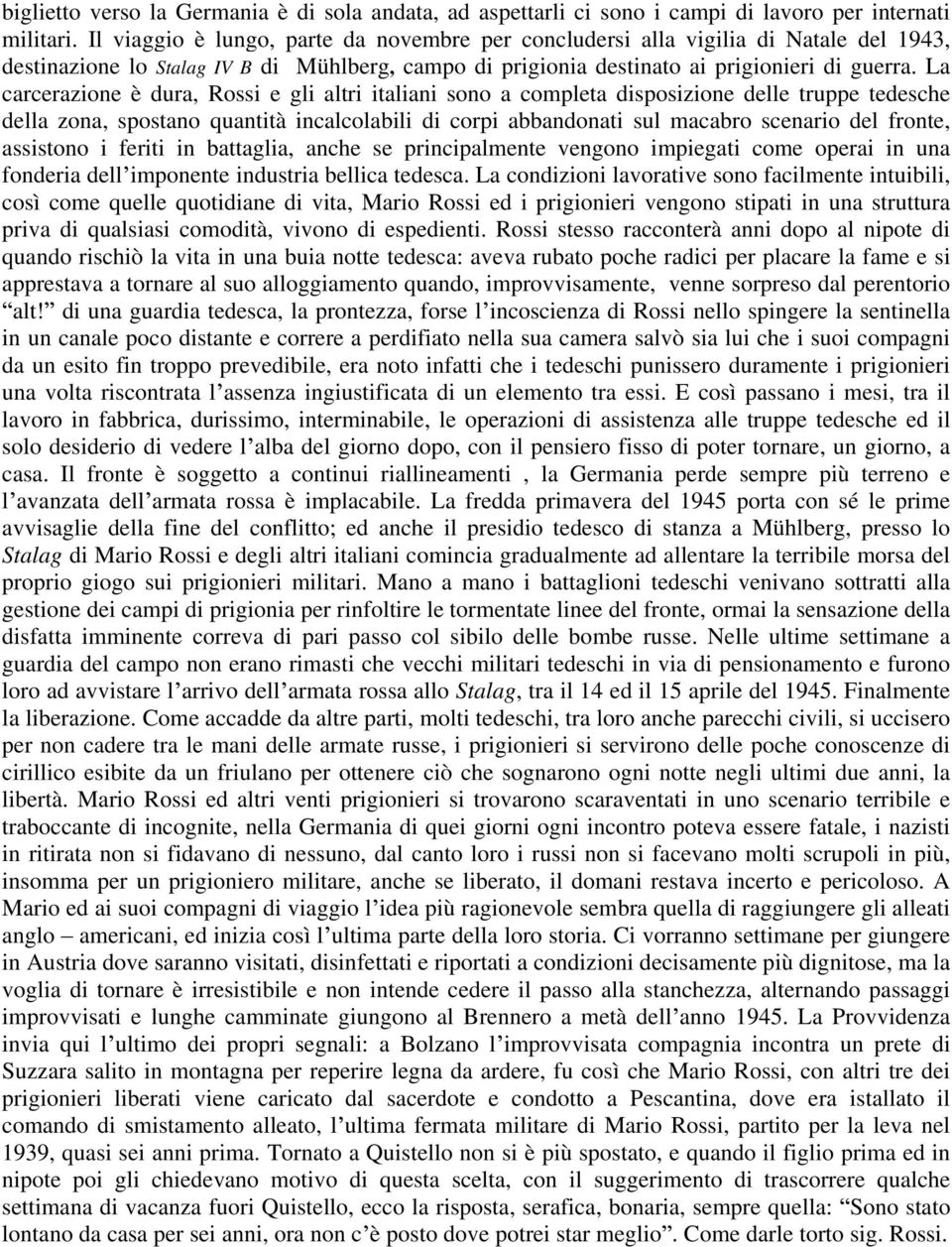 La carcerazione è dura, Rossi e gli altri italiani sono a completa disposizione delle truppe tedesche della zona, spostano quantità incalcolabili di corpi abbandonati sul macabro scenario del fronte,