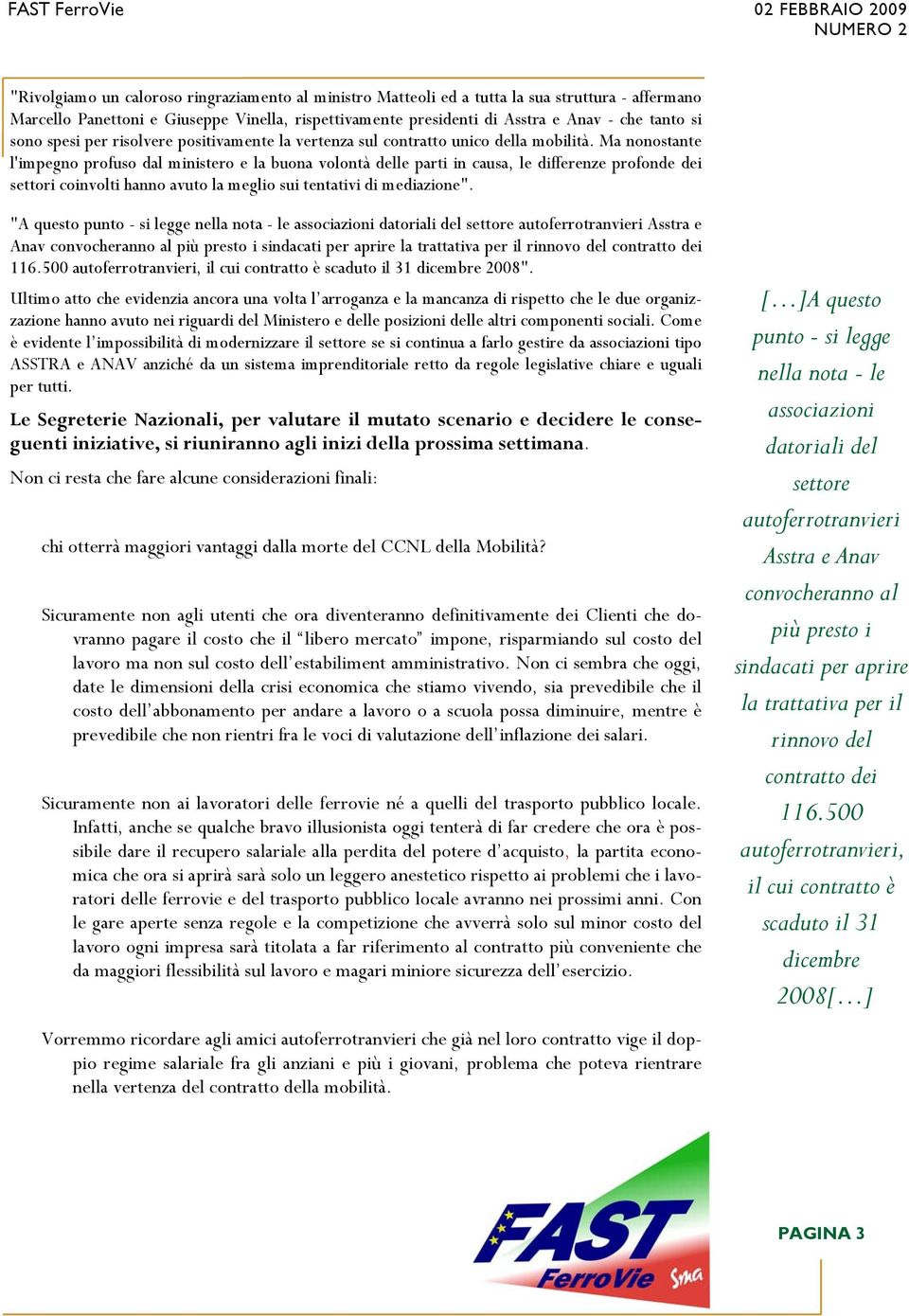 Ma nonostante l'impegno profuso dal ministero e la buona volontà delle parti in causa, le differenze profonde dei settori coinvolti hanno avuto la meglio sui tentativi di mediazione".