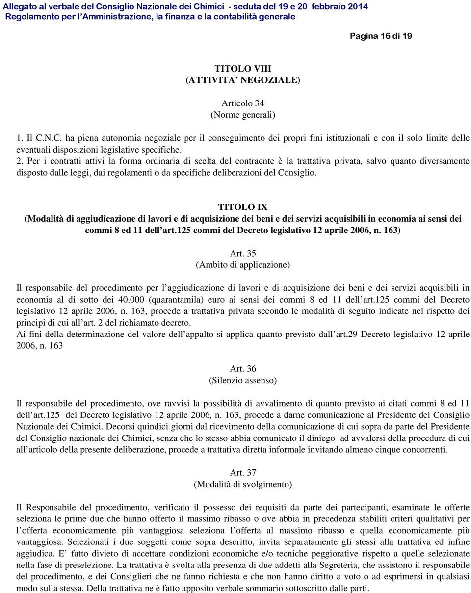 Per i contratti attivi la forma ordinaria di scelta del contraente è la trattativa privata, salvo quanto diversamente disposto dalle leggi, dai regolamenti o da specifiche deliberazioni del Consiglio.