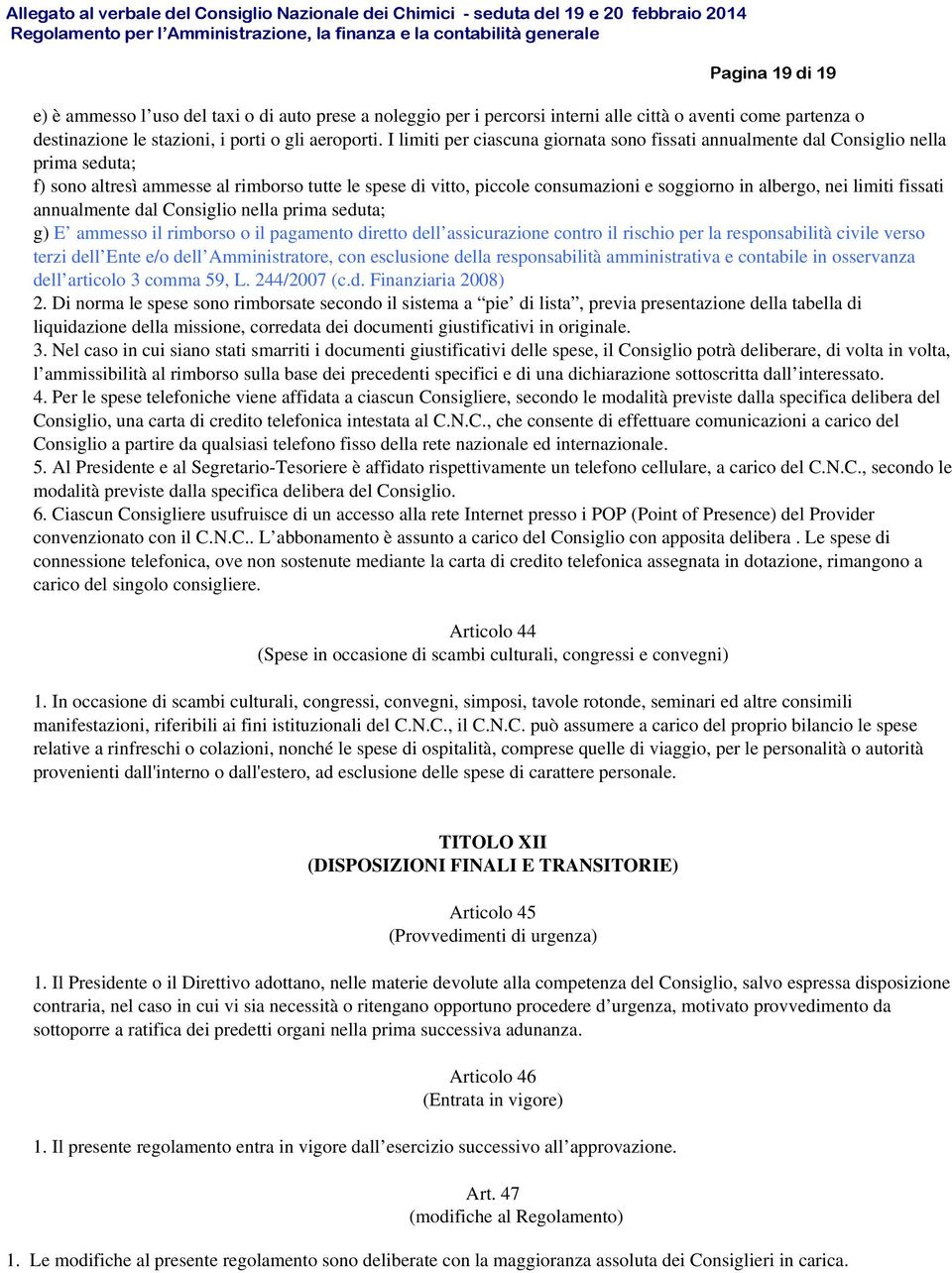 limiti fissati annualmente dal Consiglio nella prima seduta; g) E ammesso il rimborso o il pagamento diretto dell assicurazione contro il rischio per la responsabilità civile verso terzi dell Ente