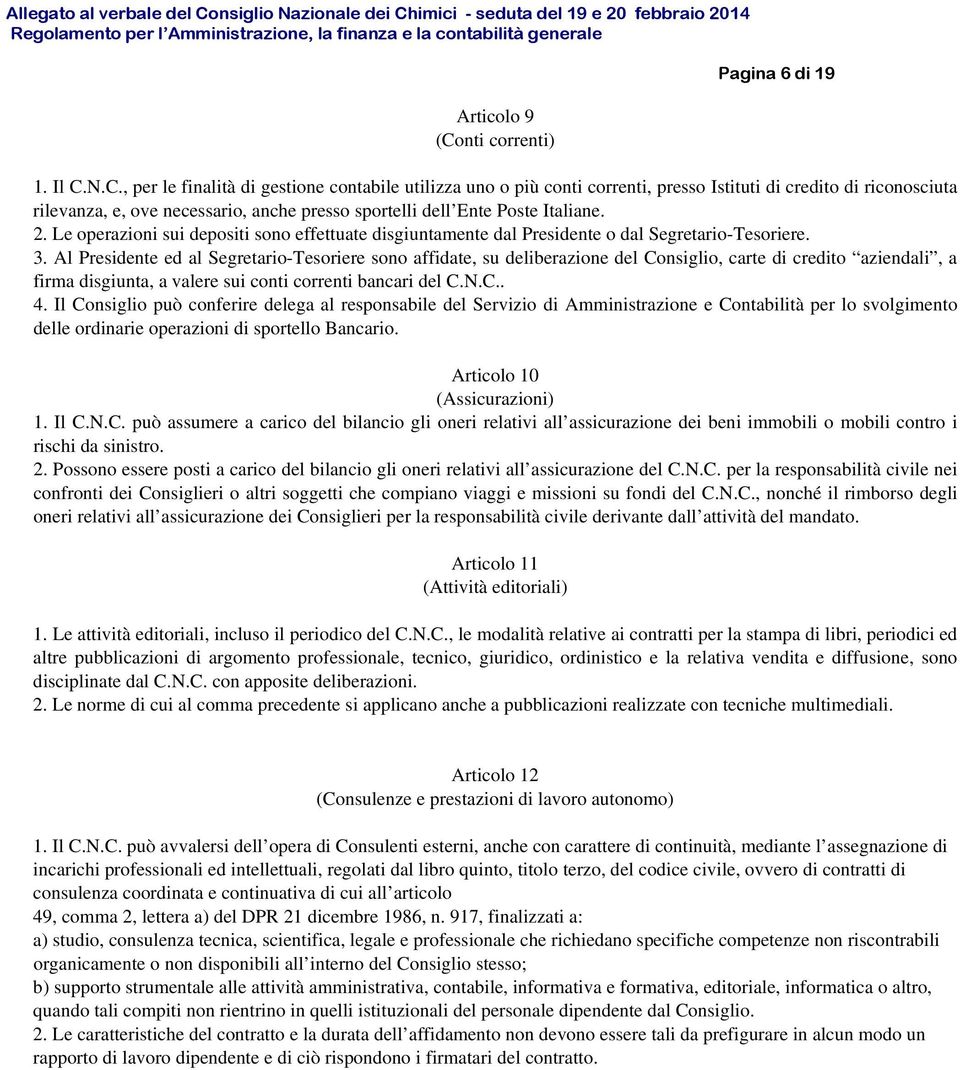 N.C., per le finalità di gestione contabile utilizza uno o più conti correnti, presso Istituti di credito di riconosciuta rilevanza, e, ove necessario, anche presso sportelli dell Ente Poste Italiane.