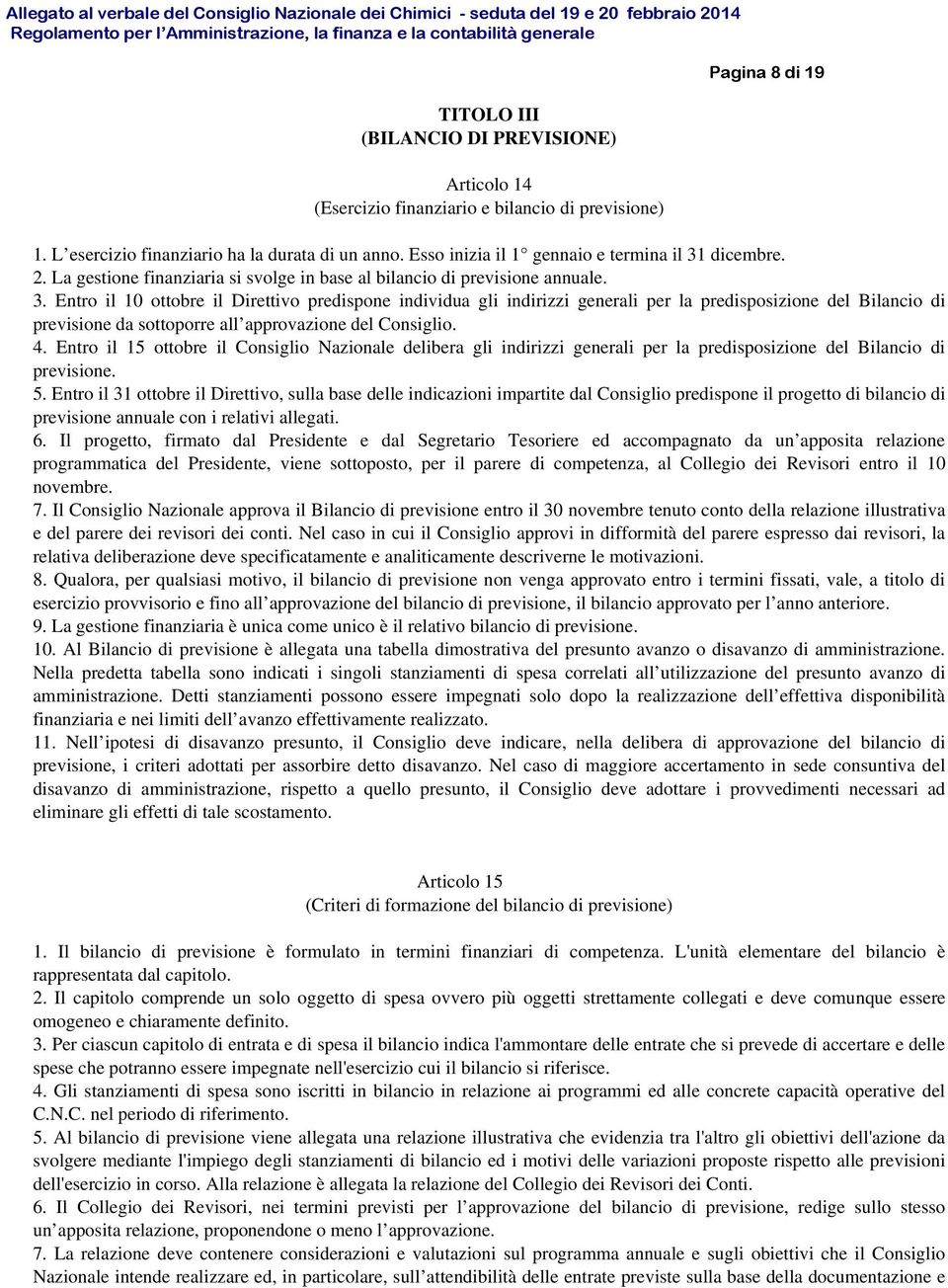 dicembre. 2. La gestione finanziaria si svolge in base al bilancio di previsione annuale. 3.