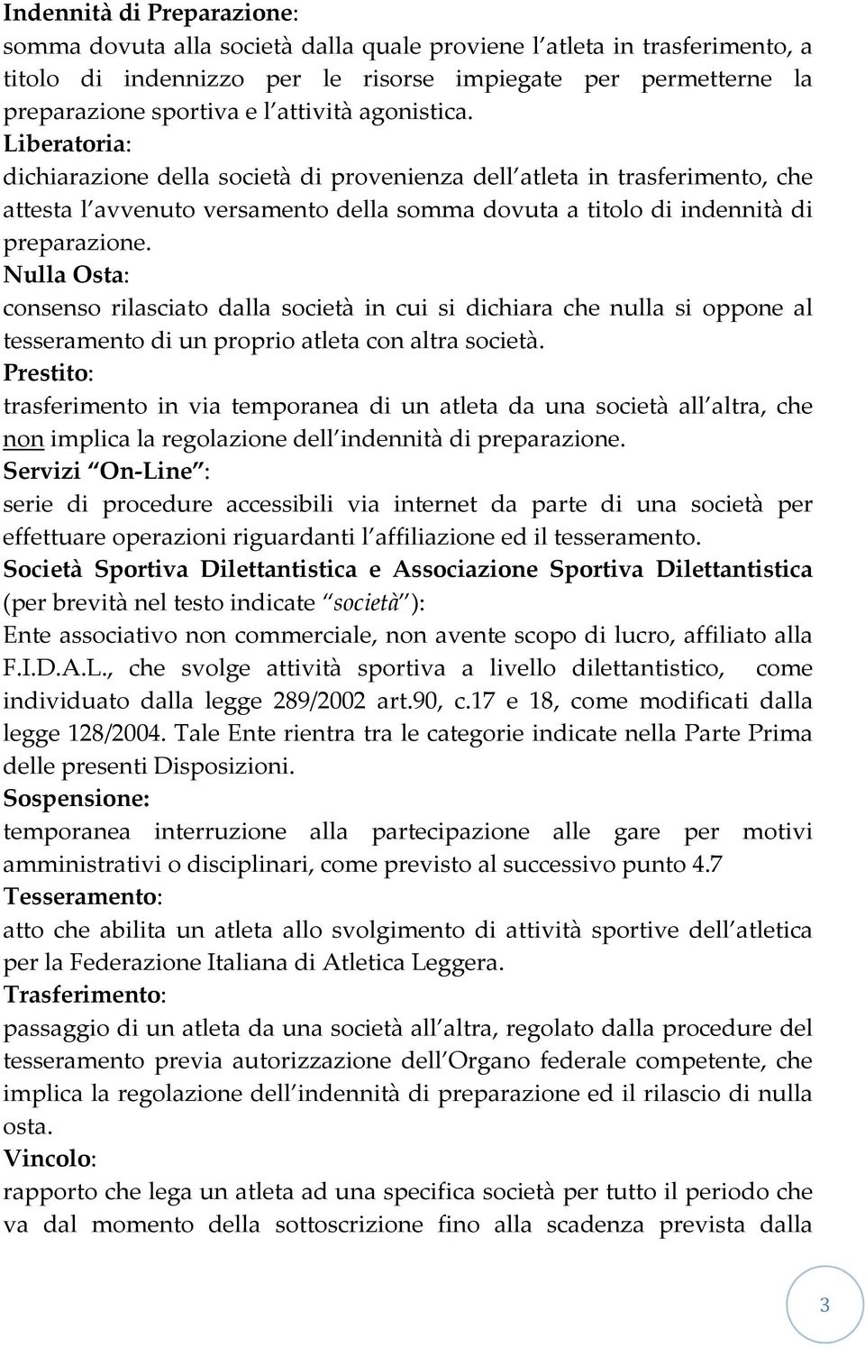 Nulla Osta: consenso rilasciato dalla società in cui si dichiara che nulla si oppone al tesseramento di un proprio atleta con altra società.