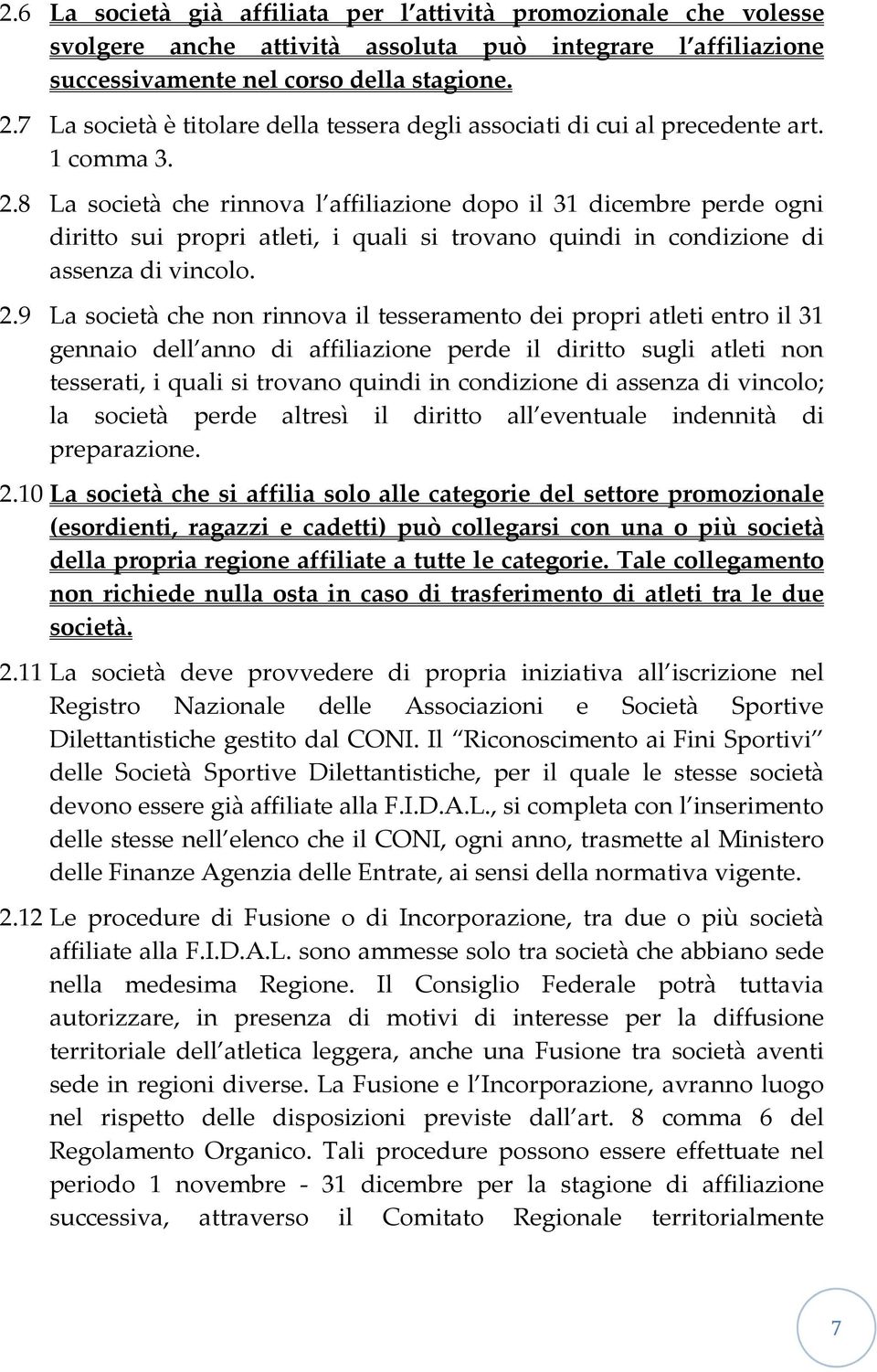 8 La società che rinnova l affiliazione dopo il 31 dicembre perde ogni diritto sui propri atleti, i quali si trovano quindi in condizione di assenza di vincolo. 2.