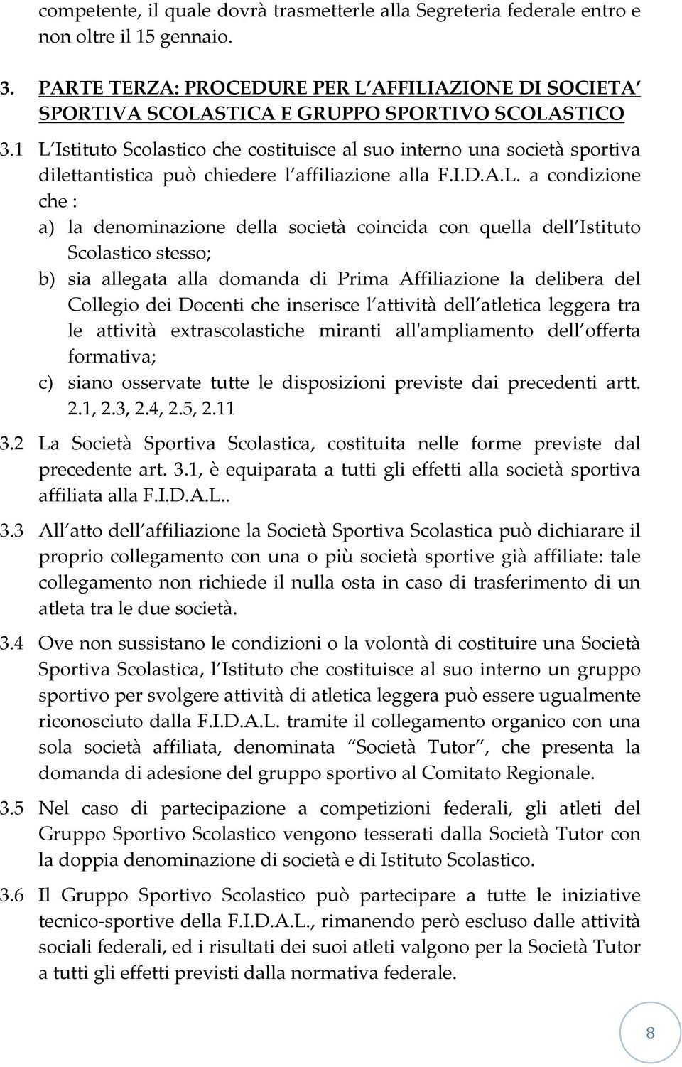 1 L Istituto Scolastico che costituisce al suo interno una società sportiva dilettantistica può chiedere l affiliazione alla F.I.D.A.L. a condizione che : a) la denominazione della società coincida