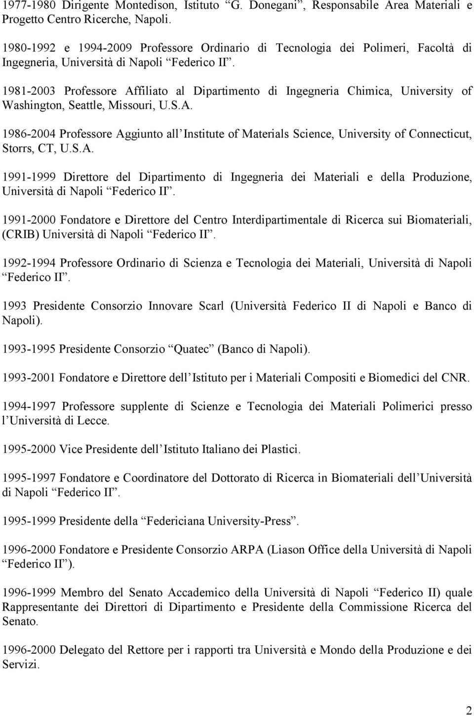 1981-2003 Professore Affiliato al Dipartimento di Ingegneria Chimica, University of Washington, Seattle, Missouri, U.S.A. 1986-2004 Professore Aggiunto all Institute of Materials Science, University of Connecticut, Storrs, CT, U.