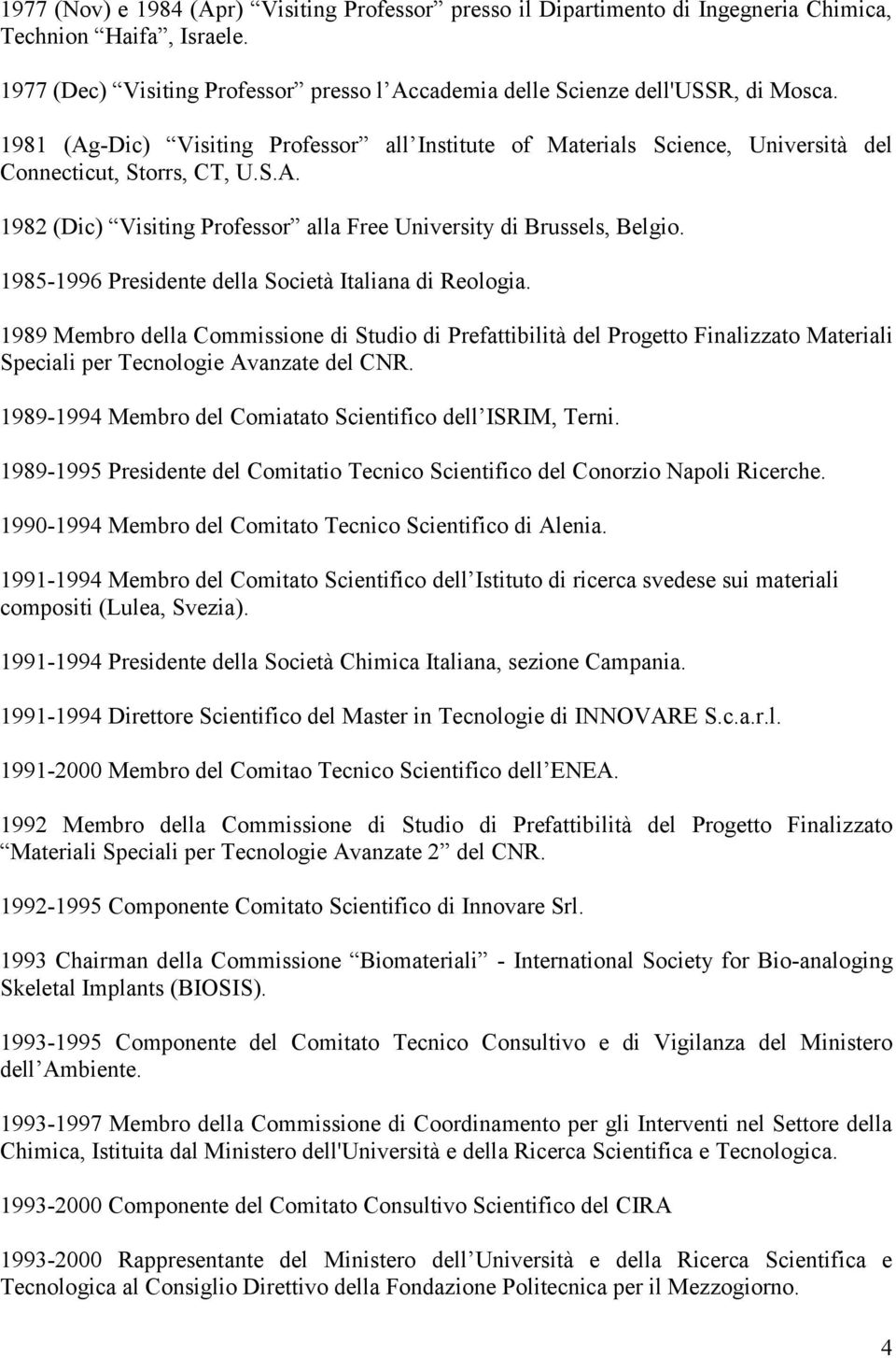 1985-1996 Presidente della Società Italiana di Reologia. 1989 Membro della Commissione di Studio di Prefattibilità del Progetto Finalizzato Materiali Speciali per Tecnologie Avanzate del CNR.