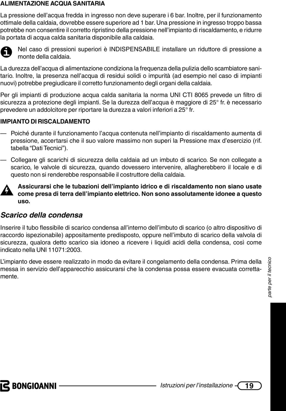 caldaia. Nel caso di pressioni superiori è INDISPENSABILE installare un riduttore di pressione a monte della caldaia.