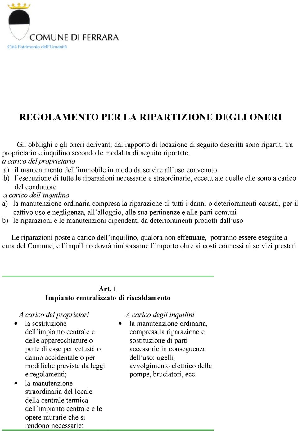 a carico del proprietario a) il mantenimento dell immobile in modo da servire all uso convenuto b) l esecuzione di tutte le riparazioni necessarie e straordinarie, eccettuate quelle che sono a carico