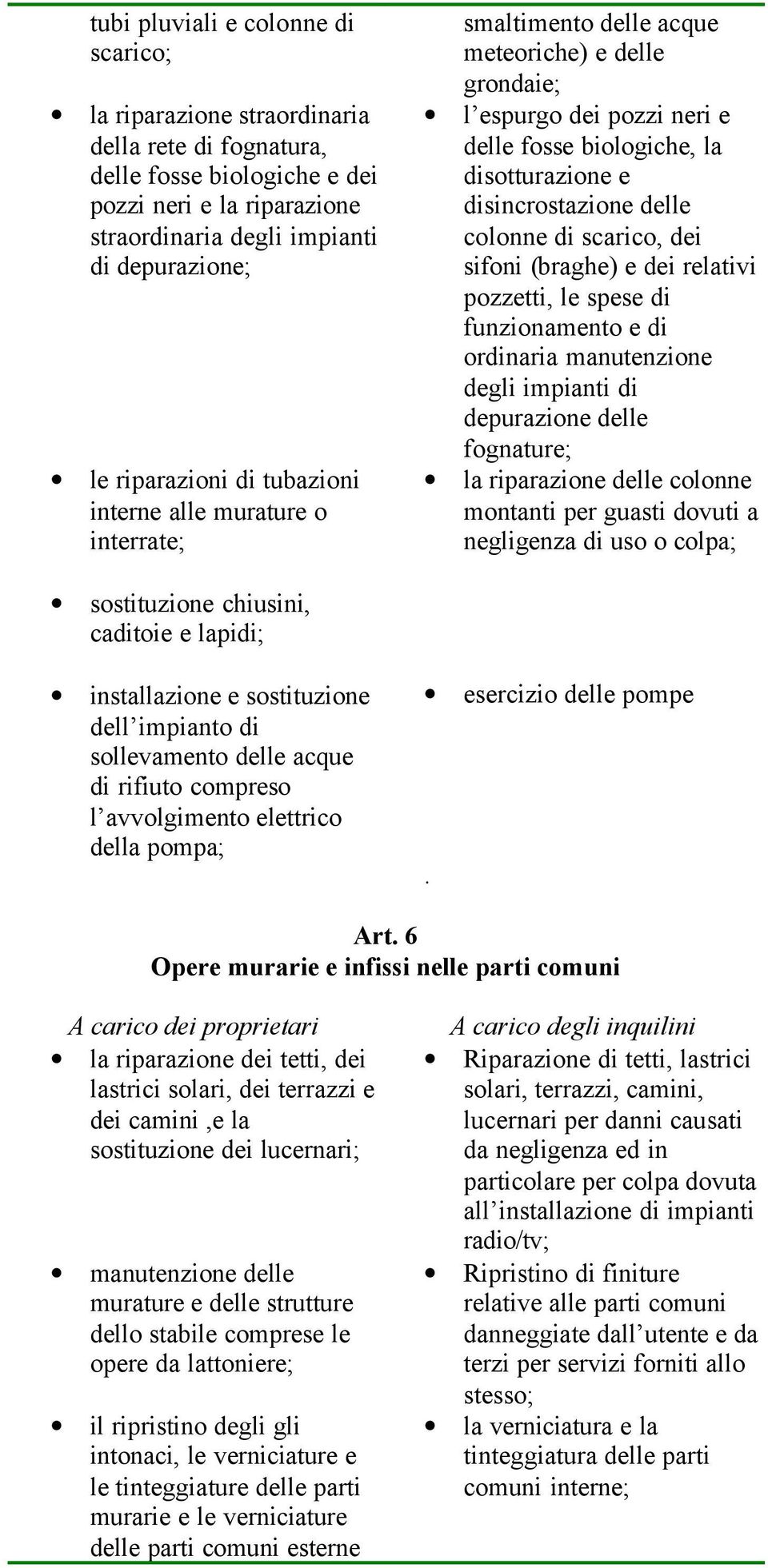 disincrostazione delle colonne di scarico, dei sifoni (braghe) e dei relativi pozzetti, le spese di funzionamento e di ordinaria manutenzione degli impianti di depurazione delle fognature; la