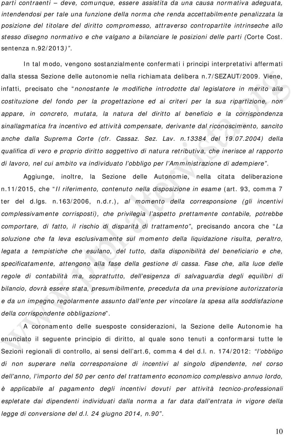 In tal modo, vengono sostanzialmente confermati i principi interpretativi affermati dalla stessa Sezione delle autonomie nella richiamata delibera n.7/sezaut/2009.