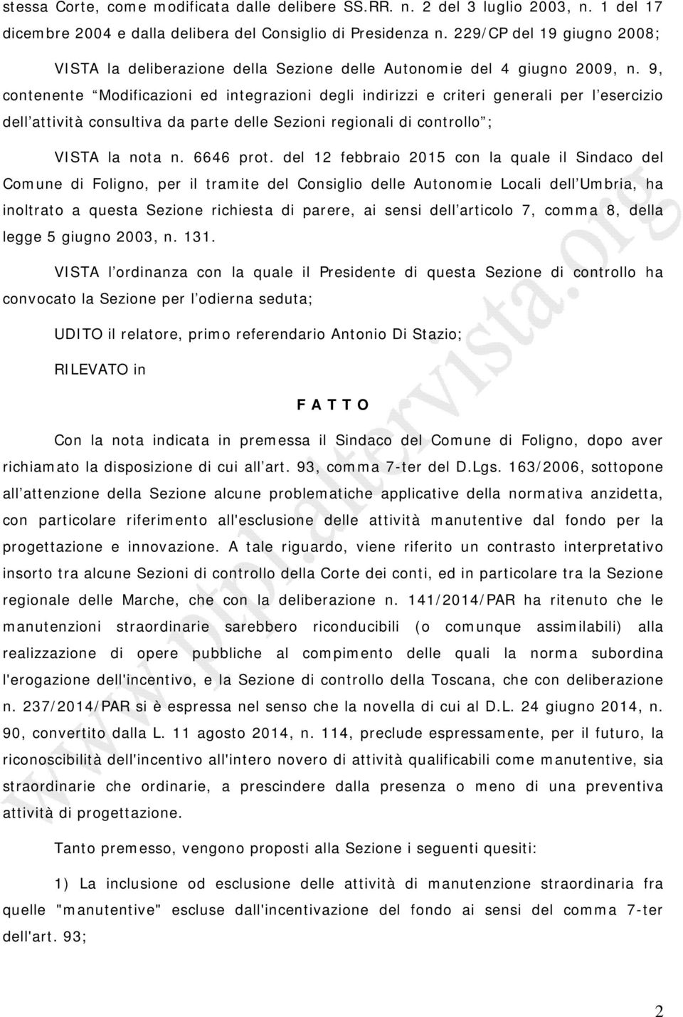 9, contenente Modificazioni ed integrazioni degli indirizzi e criteri generali per l esercizio dell attività consultiva da parte delle Sezioni regionali di controllo ; VISTA la nota n. 6646 prot.