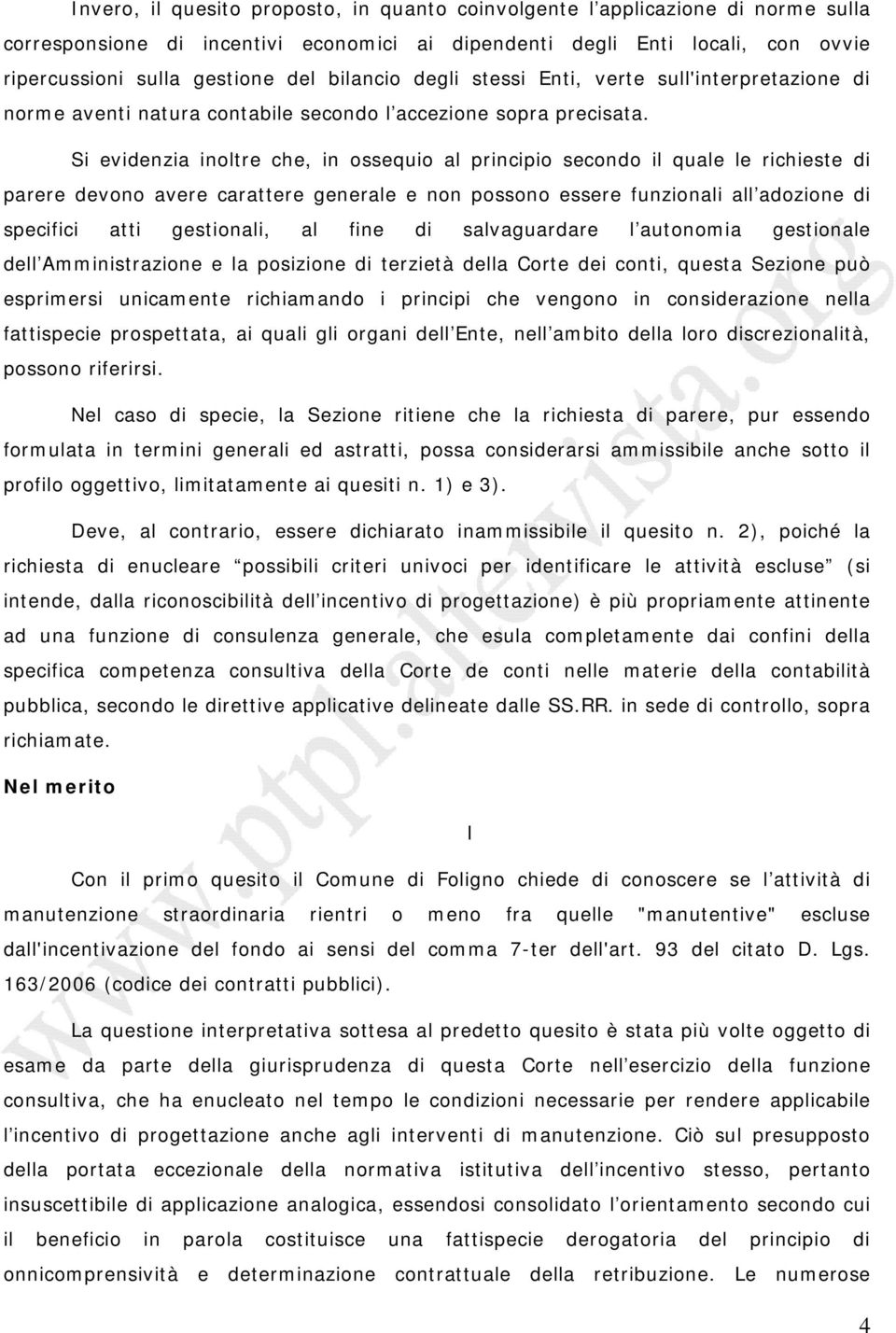 Si evidenzia inoltre che, in ossequio al principio secondo il quale le richieste di parere devono avere carattere generale e non possono essere funzionali all adozione di specifici atti gestionali,