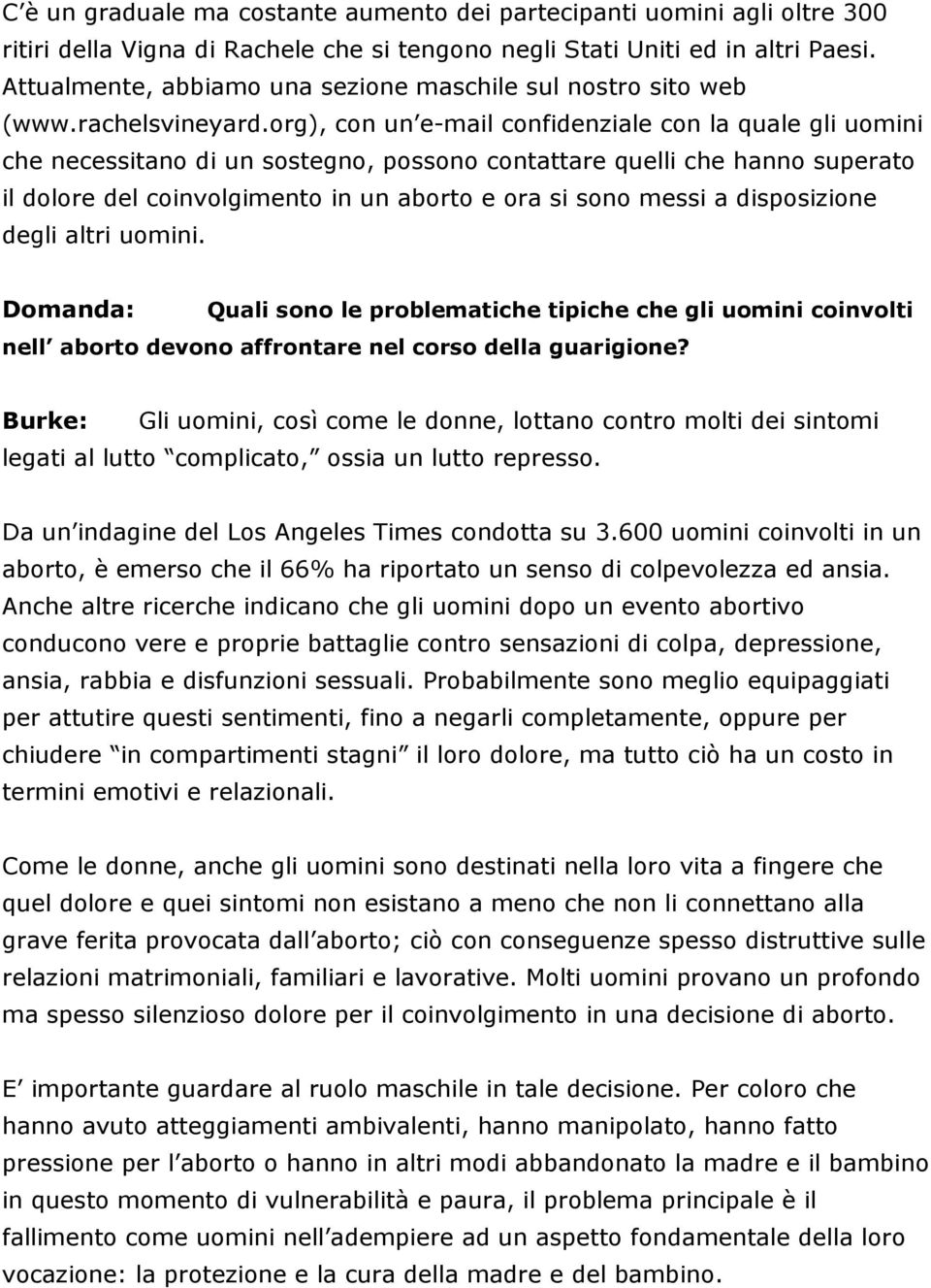 org), con un e-mail confidenziale con la quale gli uomini che necessitano di un sostegno, possono contattare quelli che hanno superato il dolore del coinvolgimento in un aborto e ora si sono messi a