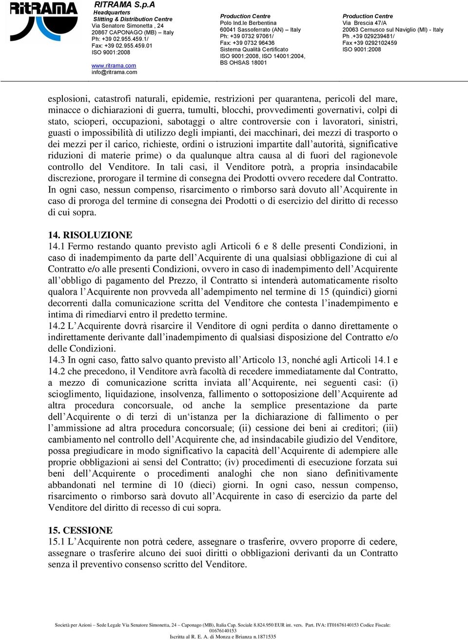 carico, richieste, ordini o istruzioni impartite dall autorità, significative riduzioni di materie prime) o da qualunque altra causa al di fuori del ragionevole controllo del Venditore.