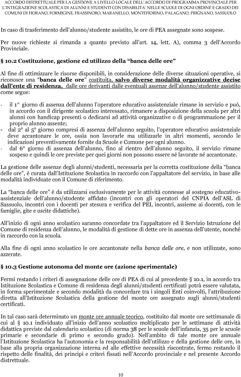 costituita, salvo diverse modalità organizzative decise dall ente di residenza, dalle ore derivanti dalle eventuali assenze dell alunno/studente assistito come segue: - il 1^ giorno di assenza dell