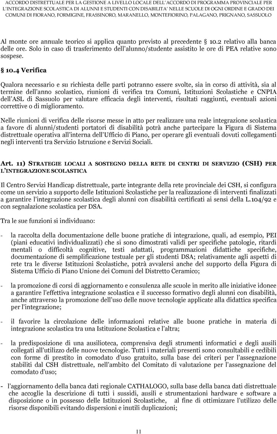 4 Verifica Qualora necessario e su richiesta delle parti potranno essere svolte, sia in corso di attività, sia al termine dell anno scolastico, riunioni di verifica tra Comuni, Istituzioni