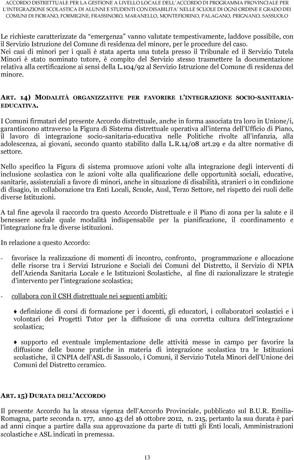 alla certificazione ai sensi della L.104/92 al Servizio Istruzione del Comune di residenza del minore. ART. 14) MODALITÀ ORGANIZZATIVE PER FAVORIRE L INTEGRAZIONE SOCIO-SANITARIA- EDUCATIVA.