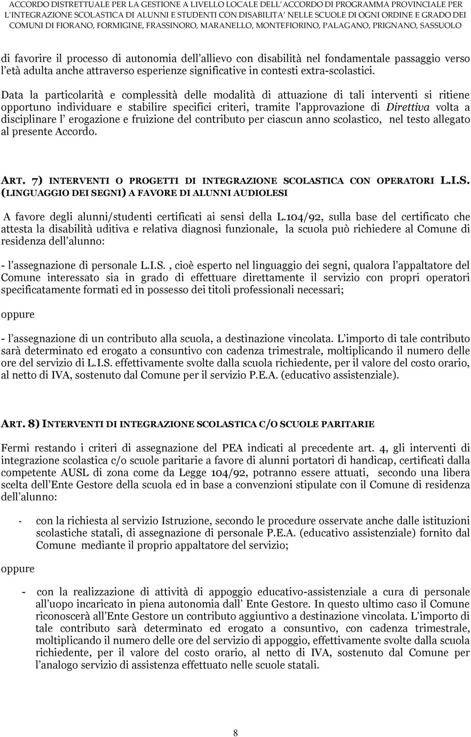 disciplinare l erogazione e fruizione del contributo per ciascun anno scolastico, nel testo allegato al presente Accordo. ART. 7) INTERVENTI O PROGETTI DI INTEGRAZIONE SC