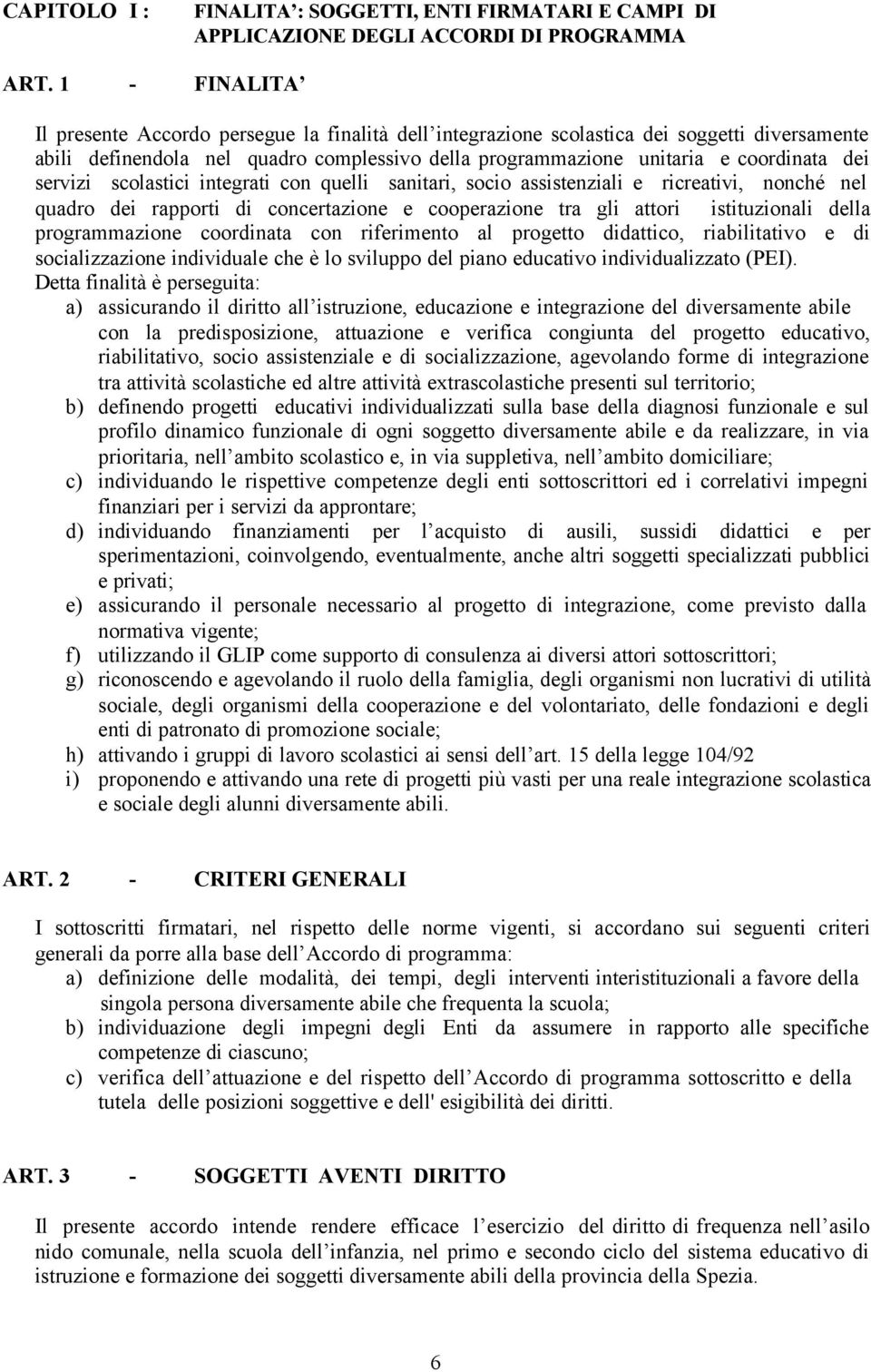 servizi scolastici integrati con quelli sanitari, socio assistenziali e ricreativi, nonché nel quadro dei rapporti di concertazione e cooperazione tra gli attori istituzionali della programmazione