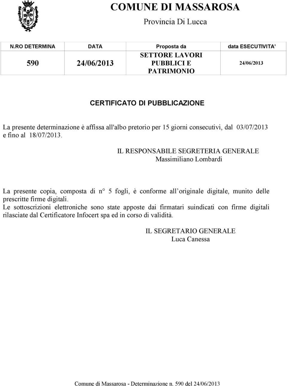 IL RESPONSABILE SEGRETERIA GENERALE Massimiliano Lombardi La presente copia, composta di n 5 fogli, è conforme all originale digitale, munito delle