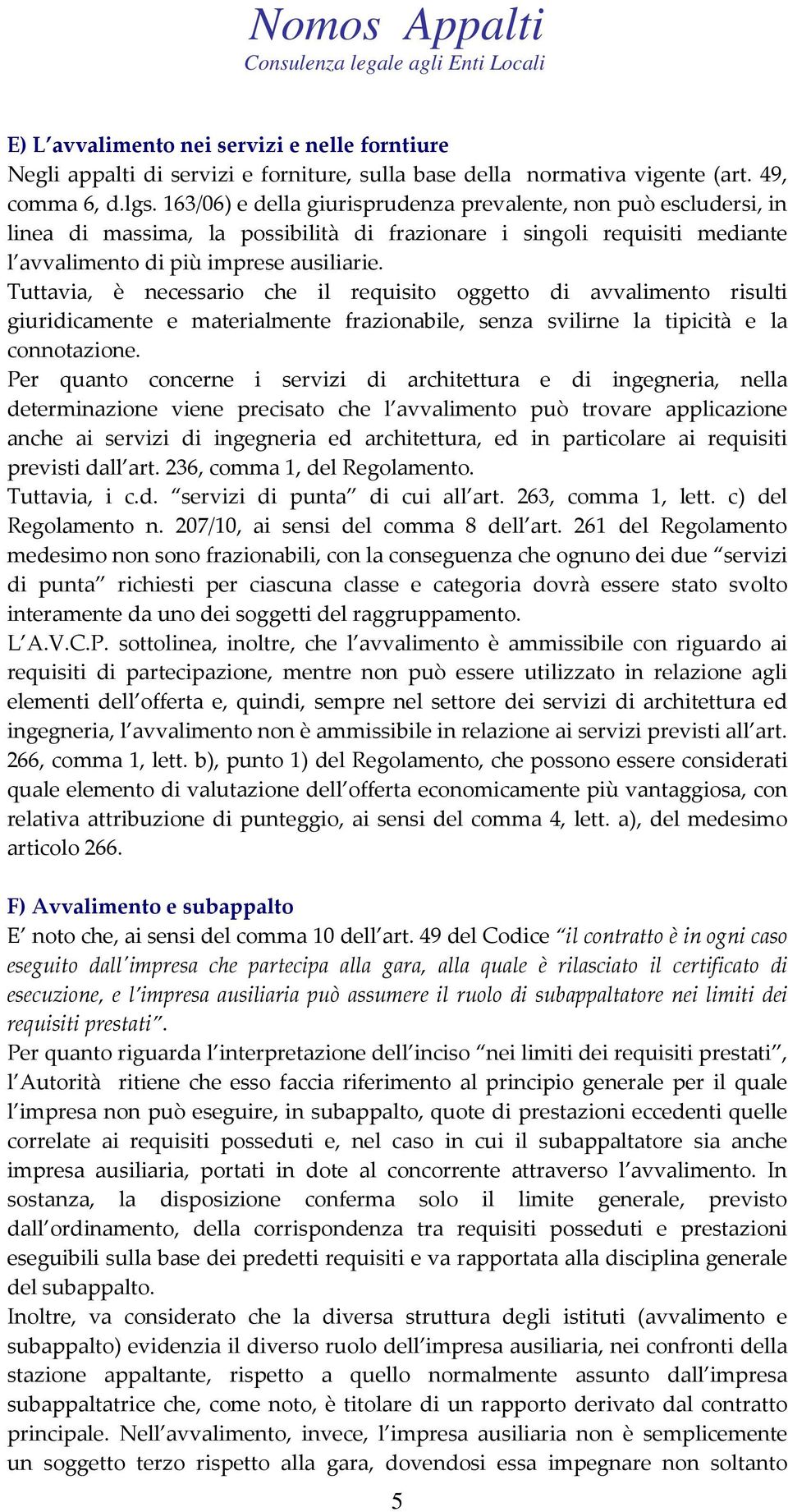 Tuttavia, è necessario che il requisito oggetto di avvalimento risulti giuridicamente e materialmente frazionabile, senza svilirne la tipicità e la connotazione.