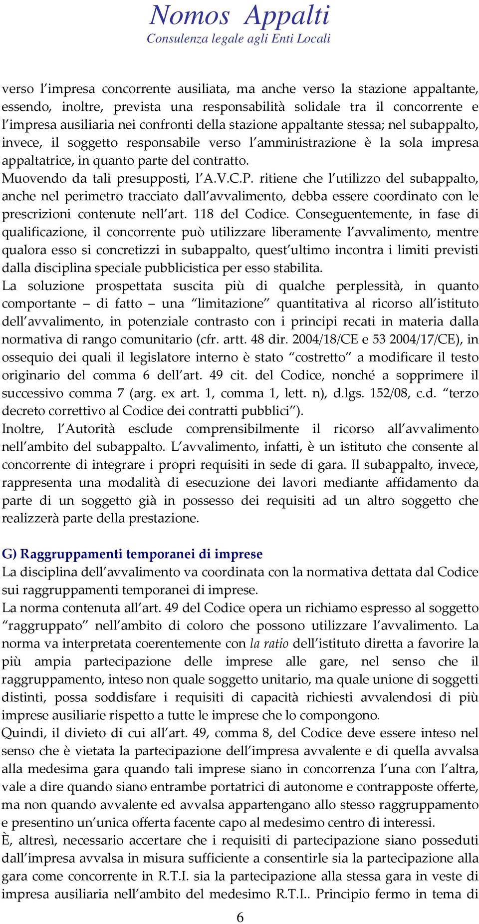 C.P. ritiene che l utilizzo del subappalto, anche nel perimetro tracciato dall avvalimento, debba essere coordinato con le prescrizioni contenute nell art. 118 del Codice.