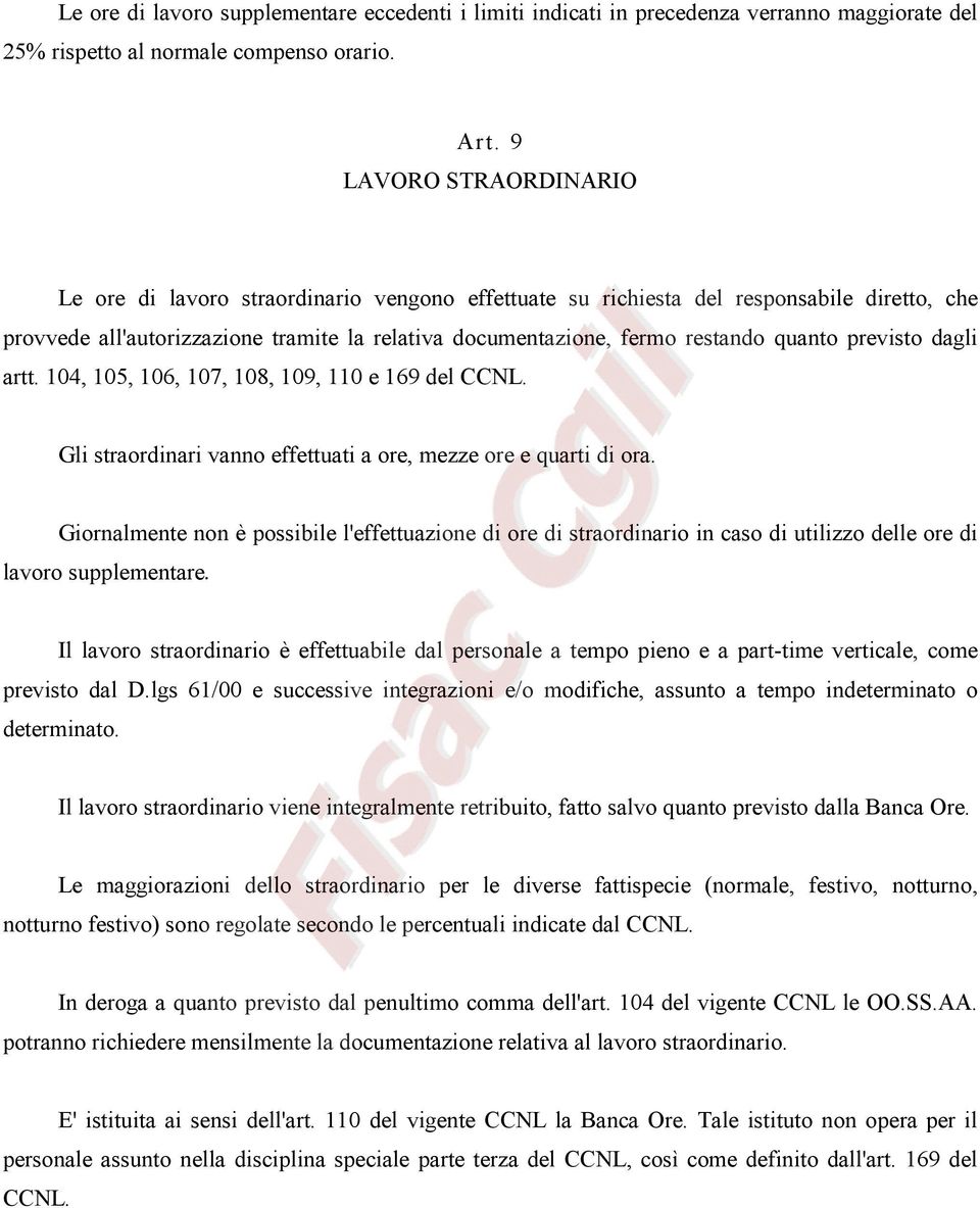 quanto previsto dagli artt. 104, 105, 106, 107, 108, 109, 110 e 169 del CCNL. Gli straordinari vanno effettuati a ore, mezze ore e quarti di ora.