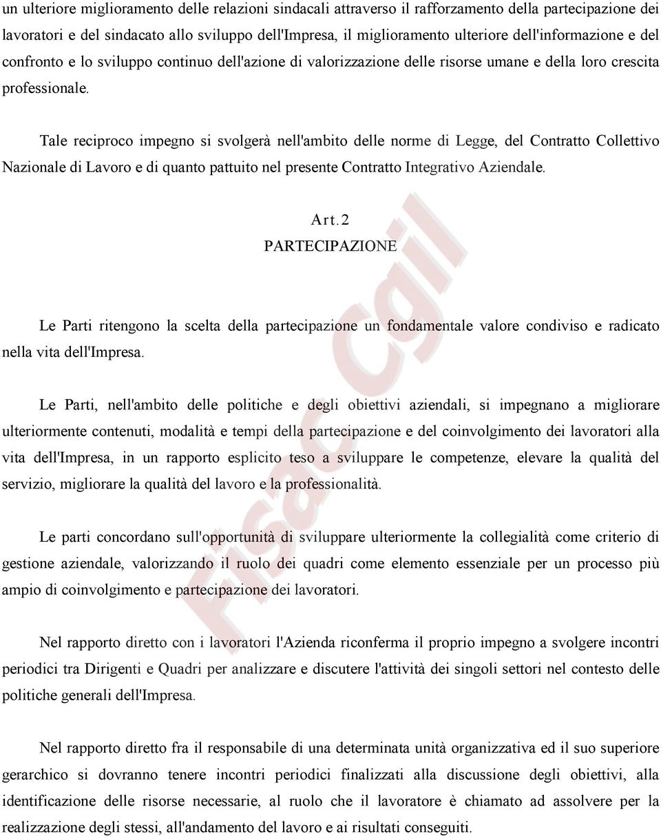 Tale reciproco impegno si svolgerà nell'ambito delle norme di Legge, del Contratto Collettivo Nazionale di Lavoro e di quanto pattuito nel presente Contratto Integrativo Aziendale. Art.