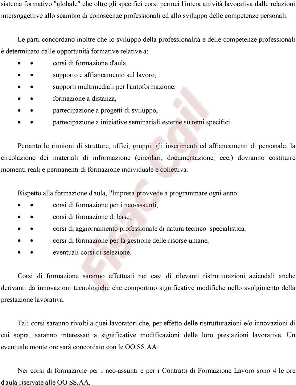 Le parti concordano inoltre che lo sviluppo della professionalità e delle competenze professionali è determinato dalle opportunità formative relative a: corsi di formazione d'aula, supporto e