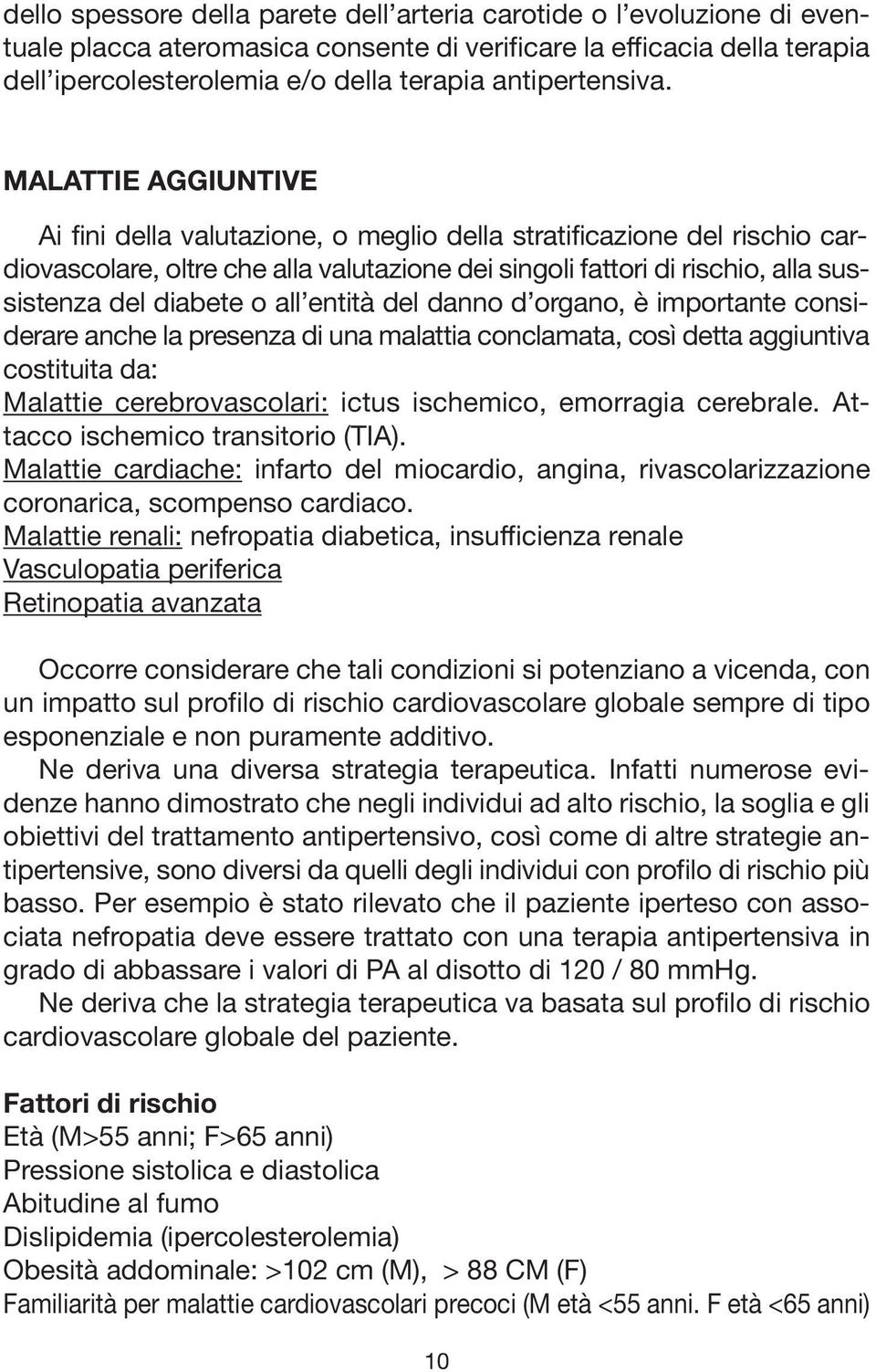 MALATTIE AGGIUNTIVE Ai fini della valutazione, o meglio della stratificazione del rischio cardiovascolare, oltre che alla valutazione dei singoli fattori di rischio, alla sussistenza del diabete o