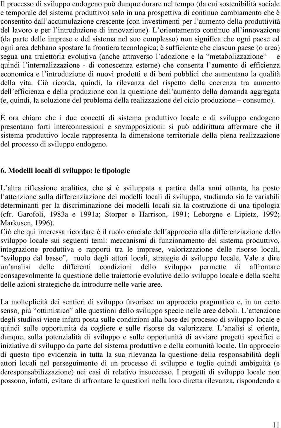 L orientamento continuo all innovazione (da parte delle imprese e del sistema nel suo complesso) non significa che ogni paese ed ogni area debbano spostare la frontiera tecnologica; è sufficiente che